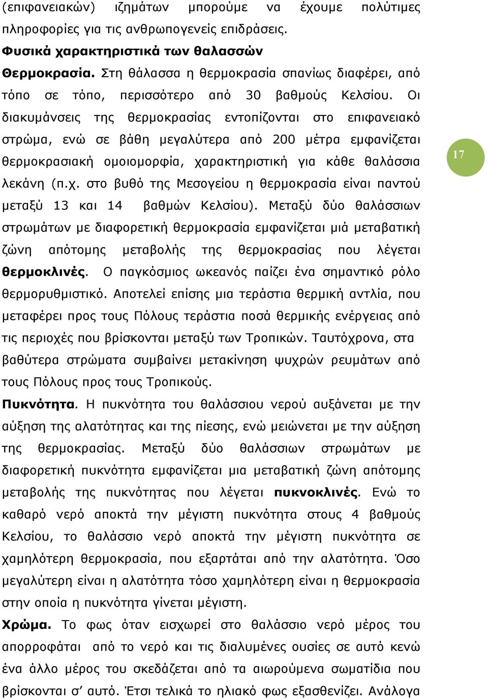 Οι διακυμάνσεις της θερμοκρασίας εντοπίζονται στο επιφανειακό στρώμα, ενώ σε βάθη μεγαλύτερα από 200 μέτρα εμφανίζεται θερμοκρασιακή ομοιομορφία, χα