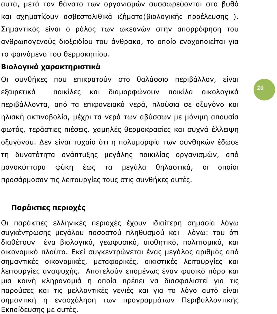 Βιολογικά χαρακτηριστικά Οι συνθήκες που επικρατούν στο θαλάσσιο περιβάλλον, είναι εξαιρετικά ποικίλες και διαμορφώνουν ποικίλα οικολογικά περιβάλλοντα, από τα επιφανειακά νερά, πλούσια σε οξυγόνο