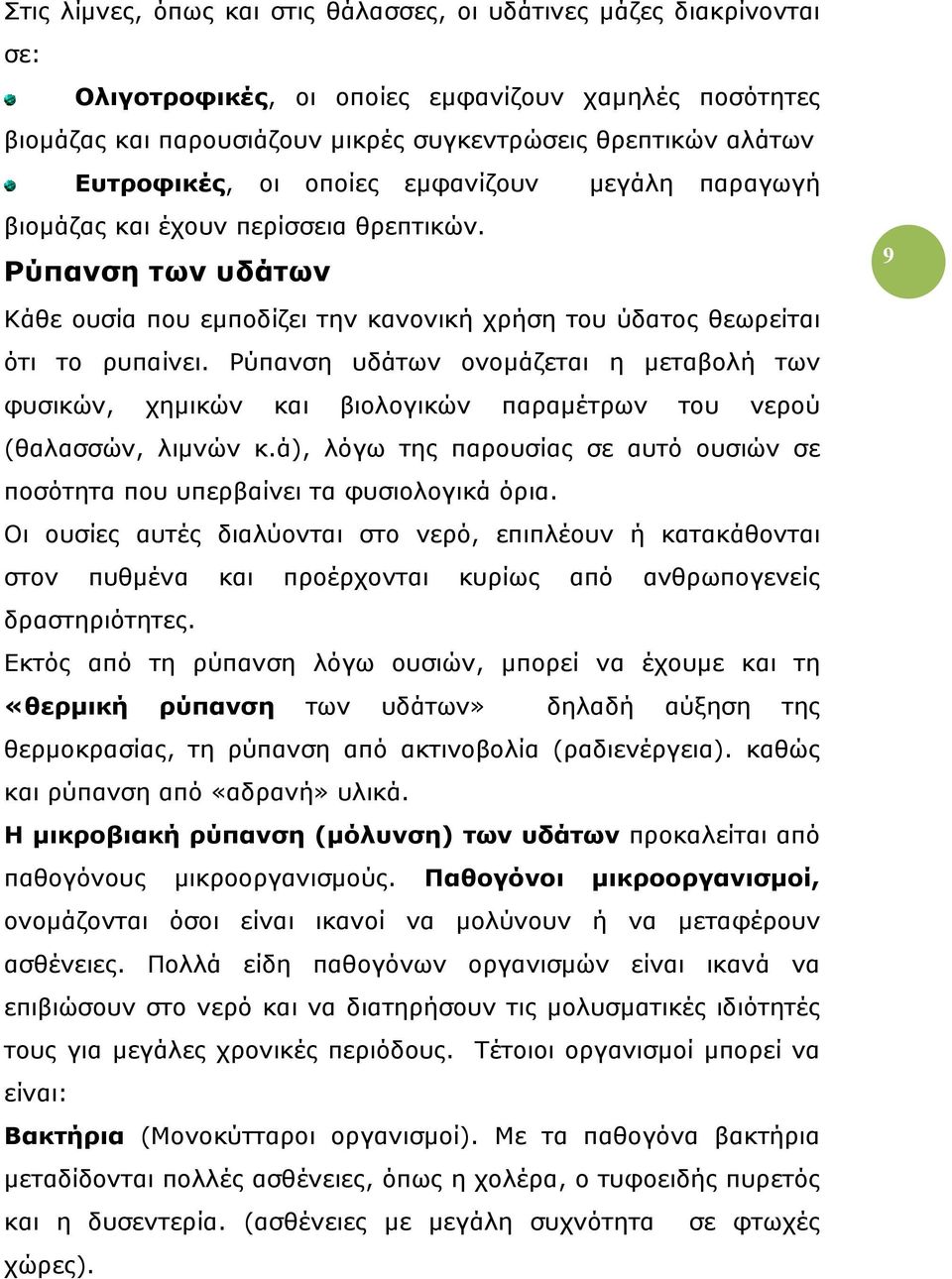 Ρύπανση υδάτων ονομάζεται η μεταβολή των φυσικών, χημικών και βιολογικών παραμέτρων του νερού (θαλασσών, λιμνών κ.ά), λόγω της παρουσίας σε αυτό ουσιών σε ποσότητα που υπερβαίνει τα φυσιολογικά όρια.