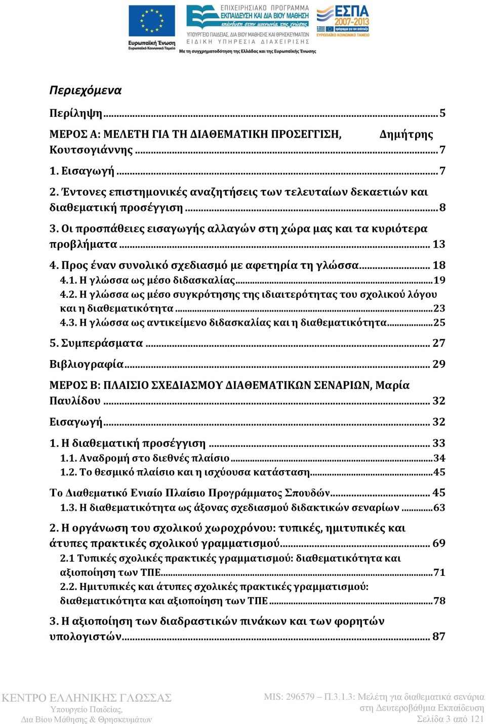 Προς έναν συνολικό σχεδιασμό με αφετηρία τη γλώσσα... 18 4.1. Η γλώσσα ως μέσο διδασκαλίας... 19 4.2. Η γλώσσα ως μέσο συγκρότησης της ιδιαιτερότητας του σχολικού λόγου και η διαθεματικότητα... 23 4.