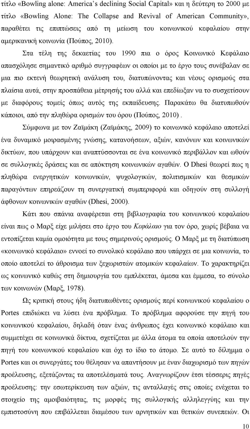 Στα τέλη της δεκαετίας του 1990 πια ο όρος Κοινωνικό Κεφάλαιο απασχόλησε σημαντικό αριθμό συγγραφέων οι οποίοι με το έργο τους συνέβαλαν σε μια πιο εκτενή θεωρητική ανάλυση του, διατυπώνοντας και