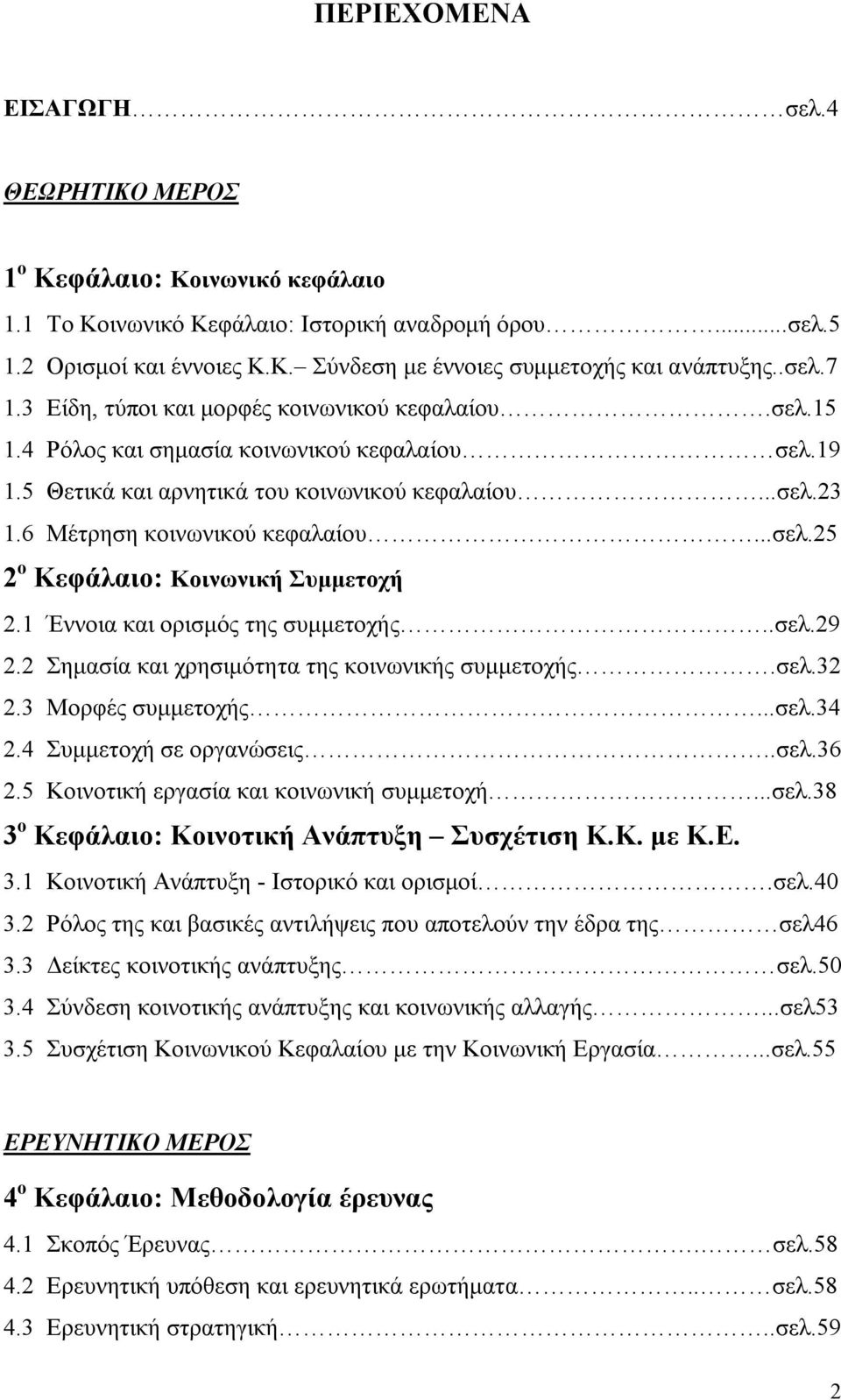 6 Μέτρηση κοινωνικού κεφαλαίου...σελ.25 2 ο Κεφάλαιο: Κοινωνική Συμμετοχή 2.1 Έννοια και ορισμός της συμμετοχής..σελ.29 2.2 Σημασία και χρησιμότητα της κοινωνικής συμμετοχής.σελ.32 2.