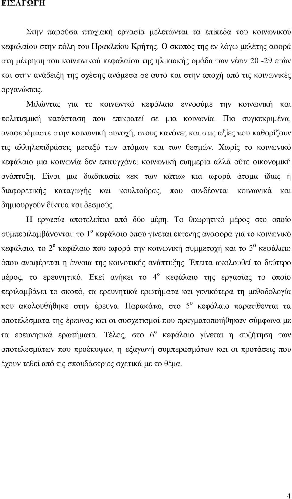 οργανώσεις. Μιλώντας για το κοινωνικό κεφάλαιο εννοούμε την κοινωνική και πολιτισμική κατάσταση που επικρατεί σε μια κοινωνία.