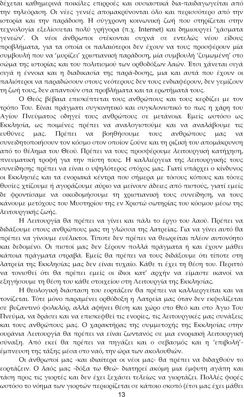 Οι νέοι άνθρωποι στέκονται συχνά σε εντελώς νέου είδους προβλήματα, για τα οποία οι παλαιότεροι δεν έχουν να τους προσφέρουν μία συμβουλή που να μυρίζει χριστιανική παράδοση, μία συμβουλή ζυμωμένη