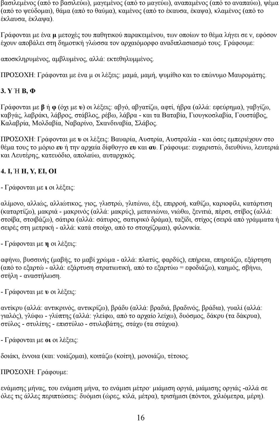 Γράφουμε: αποσκληρυμένος, αμβλυμένος, αλλά: εκτεθηλυμμένος. ΠΡΟΣΟΧΗ: Γράφονται με ένα μ οι λέξεις: μαμά, μαμή, ψυμίθιο και το επώνυμο Μαυρομάτης. 3.