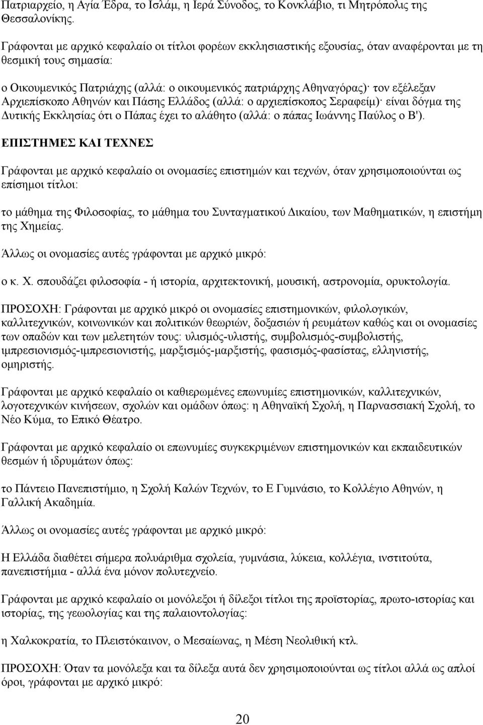 Αρχιεπίσκοπο Αθηνών και Πάσης Ελλάδος (αλλά: ο αρχιεπίσκοπος Σεραφείμ) είναι δόγμα της Δυτικής Εκκλησίας ότι ο Πάπας έχει το αλάθητο (αλλά: ο πάπας Ιωάννης Παύλος ο Β').