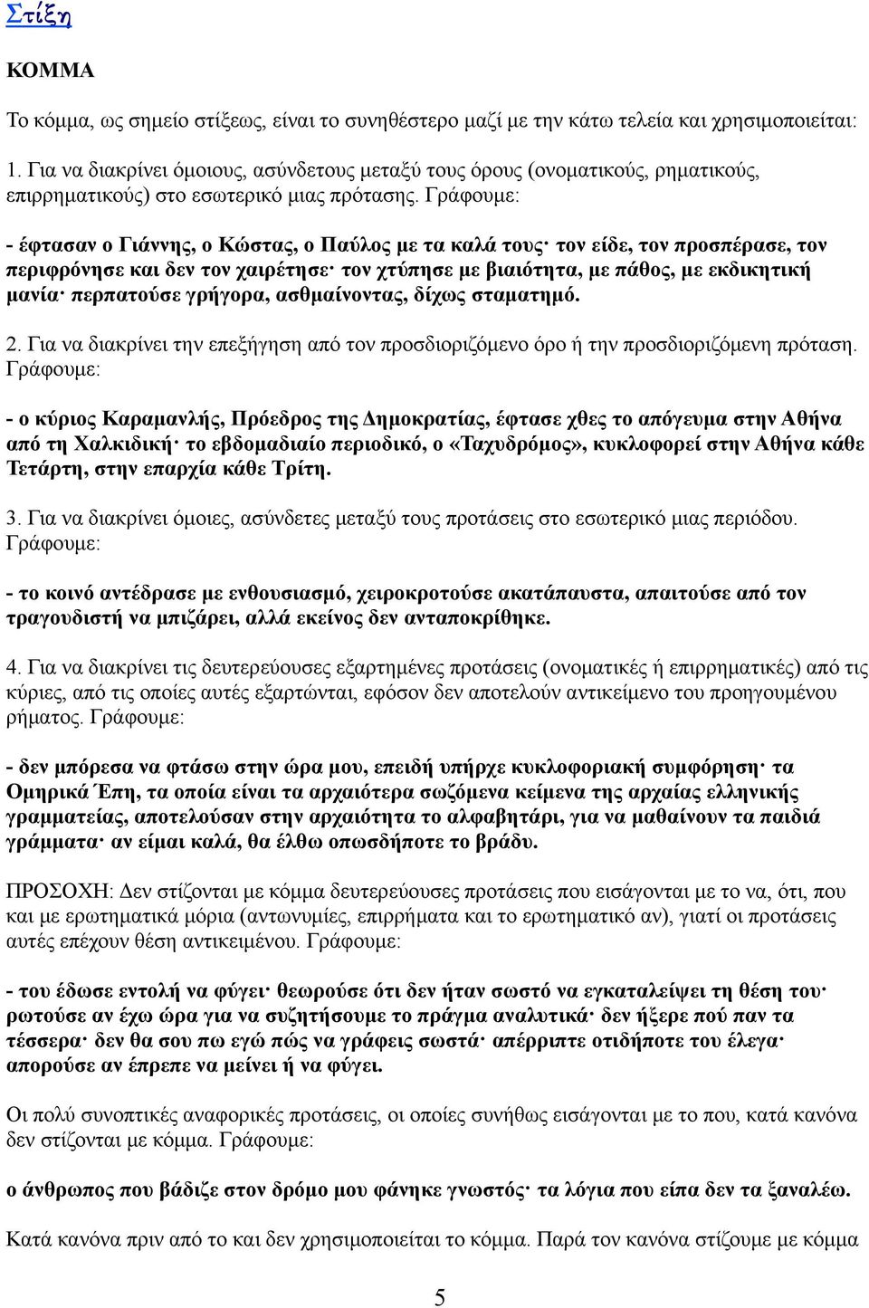 Γράφουμε: - έφτασαν ο Γιάννης, ο Κώστας, ο Παύλος με τα καλά τους τον είδε, τον προσπέρασε, τον περιφρόνησε και δεν τον χαιρέτησε τον χτύπησε με βιαιότητα, με πάθος, με εκδικητική μανία περπατούσε