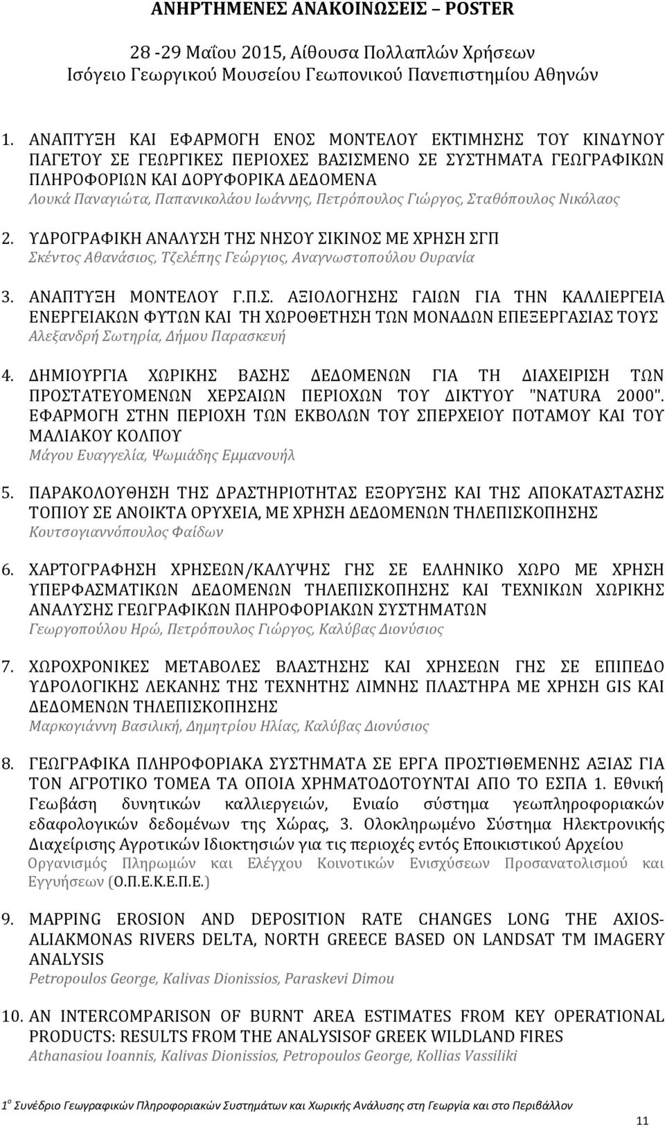 Πετρόπουλος Γιώργος, Σταθόπουλος Νικόλαος 2. ΥΔΡΟΓΡΑΦΙΚΗ ΑΝΑΛΥΣΗ ΤΗΣ ΝΗΣΟΥ ΣΙΚΙΝΟΣ ΜΕ ΧΡΗΣΗ ΣΓΠ Σκέντος Αθανάσιος, Τζελέπης Γεώργιος, Αναγνωστοπούλου Ουρανία 3. ΑΝΑΠΤΥΞΗ ΜΟΝΤΕΛΟΥ Γ.Π.Σ. ΑΞΙΟΛΟΓΗΣΗΣ ΓΑΙΩΝ ΓΙΑ ΤΗΝ ΚΑΛΛΙΕΡΓΕΙΑ ΕΝΕΡΓΕΙΑΚΩΝ ΦΥΤΩΝ ΚΑΙ ΤΗ ΧΩΡΟΘΕΤΗΣΗ ΤΩΝ ΜΟΝΑΔΩΝ ΕΠΕΞΕΡΓΑΣΙΑΣ ΤΟΥΣ Αλεξανδρή Σωτηρία, Δήμου Παρασκευή 4.