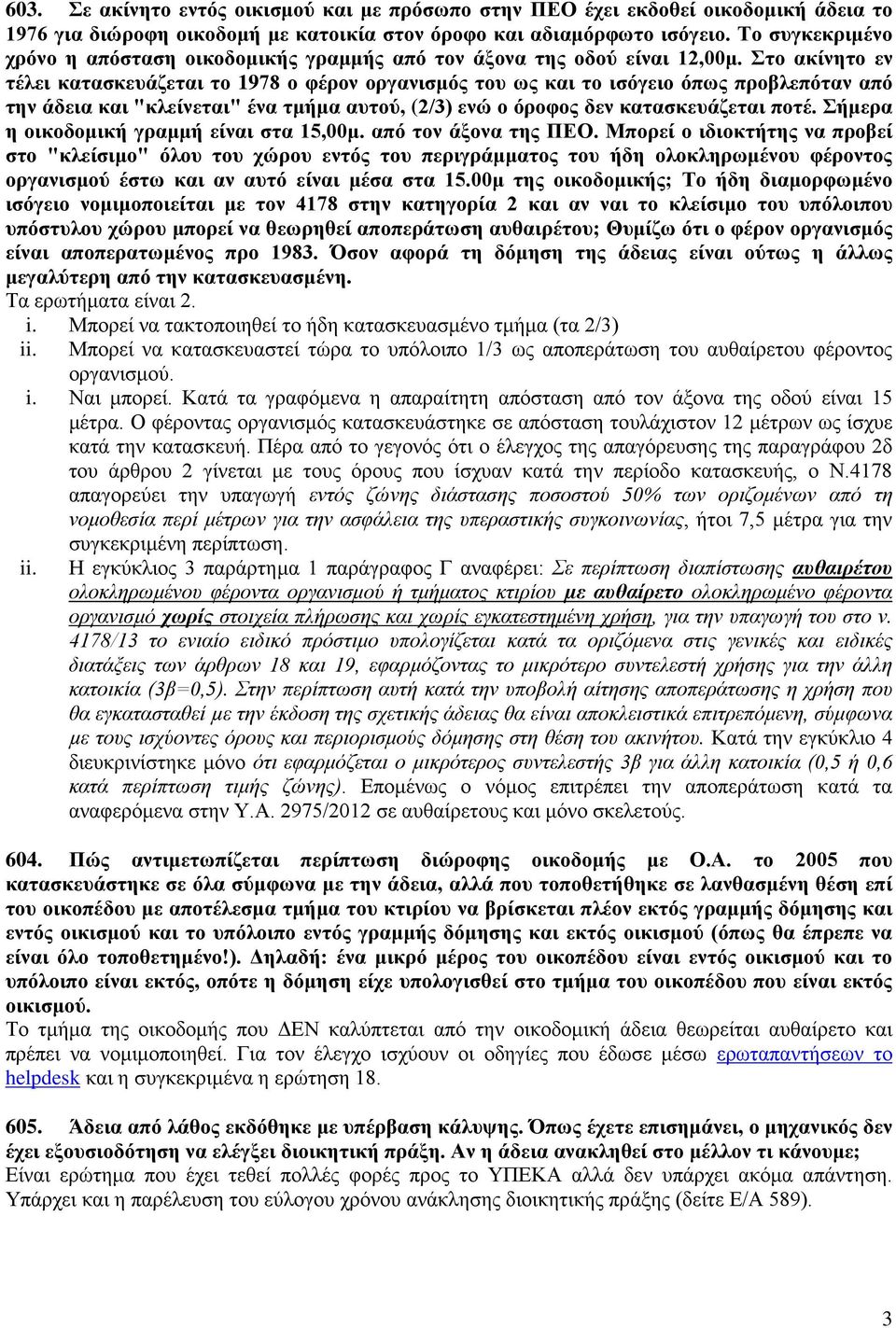 Στο ακίνητο εν τέλει κατασκευάζεται το 1978 ο φέρον οργανισμός του ως και το ισόγειο όπως προβλεπόταν από την άδεια και "κλείνεται" ένα τμήμα αυτού, (2/3) ενώ ο όροφος δεν κατασκευάζεται ποτέ.