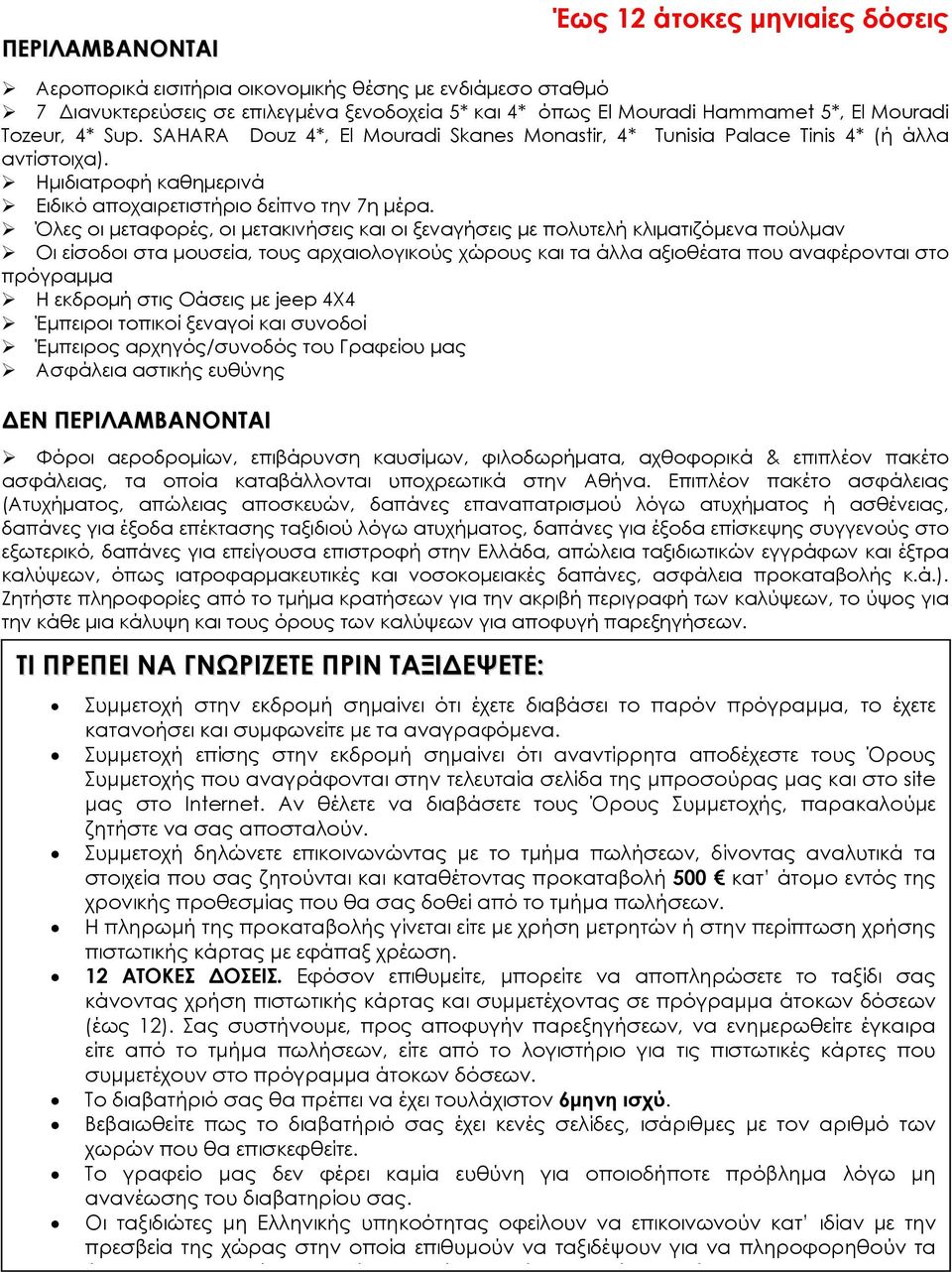 Όλες οι μεταφορές, οι μετακινήσεις και οι ξεναγήσεις με πολυτελή κλιματιζόμενα πούλμαν Οι είσοδοι στα μουσεία, τους αρχαιολογικούς χώρους και τα άλλα αξιοθέατα που αναφέρονται στο πρόγραμμα Η εκδρομή