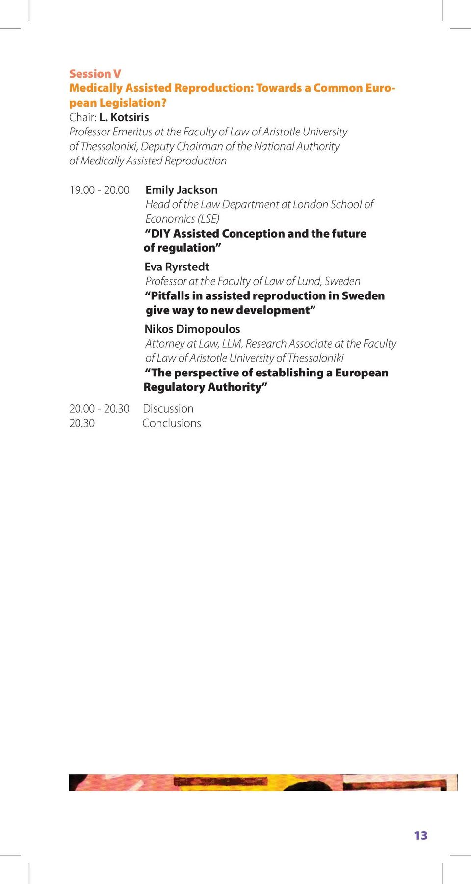 00 Emily Jackson Head of the Law Department at London School of Economics (LSE) DIY Assisted Conception and the future of regulation 20.00-20.30 Discussion 20.