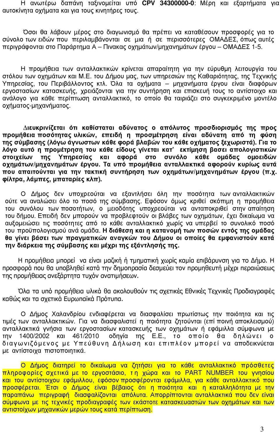 οχημάτων/μηχανημάτων έργου ΟΜΑΔΕΣ 1-5. Η προμήθεια των ανταλλακτικών κρίνεται απαραίτητη για την εύρυθμη λειτουργία του στόλου των οχημάτων και Μ.Ε. του Δήμου μας, των υπηρεσιών της Καθαριότητας, της Τεχνικής Υπηρεσίας, του Περιβάλλοντος κτλ.