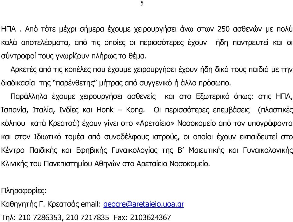 Παράλληλα έχουμε χειρουργήσει ασθενείς και στο Εξωτερικό όπως: στις ΗΠΑ, Ισπανία, Ιταλία, Ινδίες και Honk Kong.