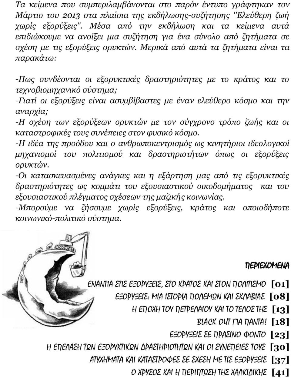 Μερικά από αυτά τα ζητήματα είναι τα παρακάτω: -Πως συνδέονται οι εξορυκτικές δραστηριότητες με το κράτος και το τεχνοβιομηχανικό σύστημα; -Γιατί οι εξορύξεις είναι ασυμβίβαστες με έναν ελεύθερο