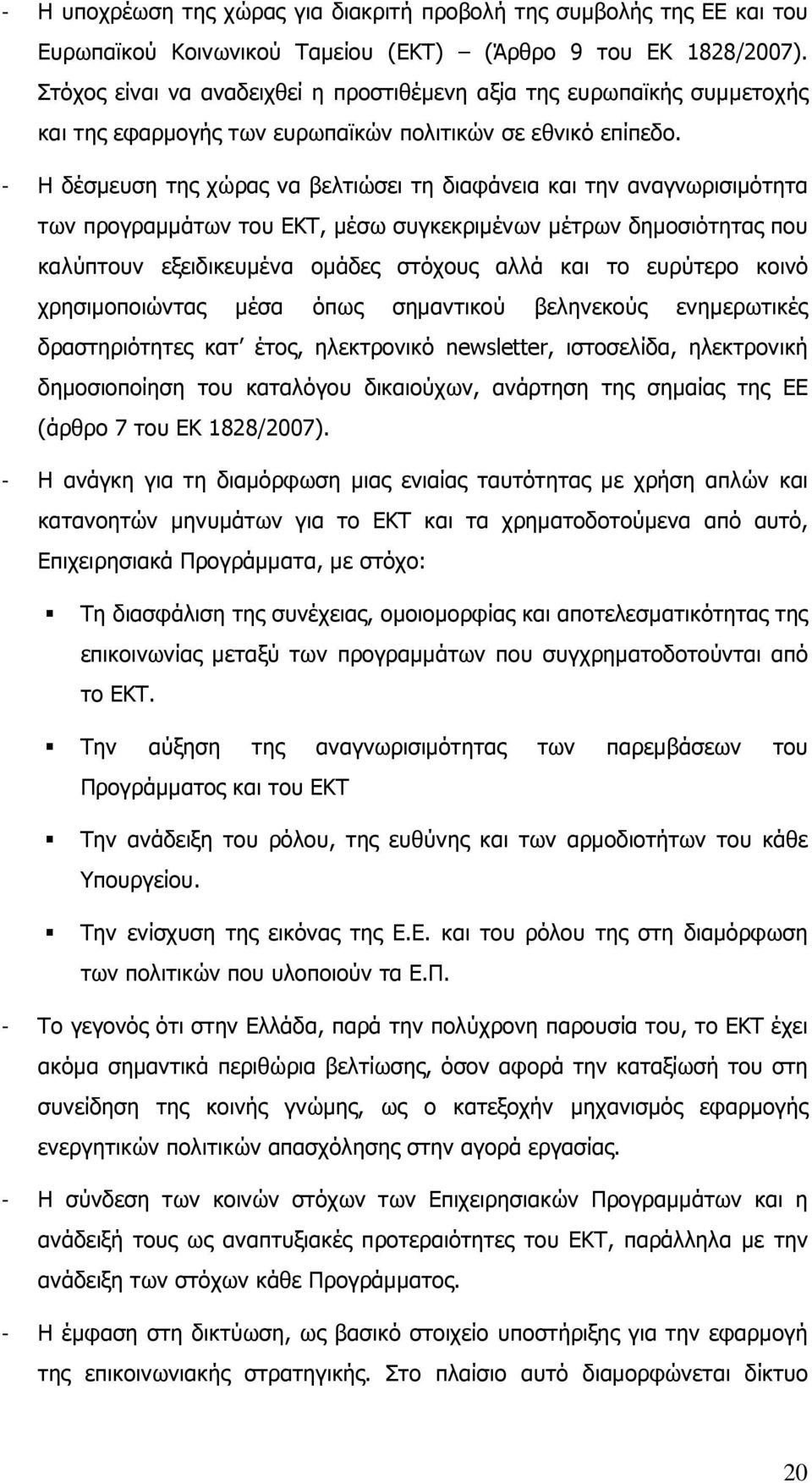 - Η δέσµευση της χώρας να βελτιώσει τη διαφάνεια και την αναγνωρισιµότητα των προγραµµάτων του ΕΚΤ, µέσω συγκεκριµένων µέτρων δηµοσιότητας που καλύπτουν εξειδικευµένα οµάδες στόχους αλλά και το