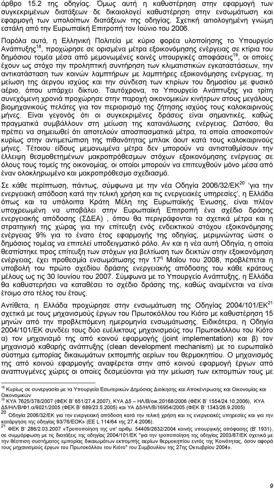 Παρόλα αυτά, η Ελληνική Πολιτεία µε κύριο φορέα υλοποίησης το Υπουργείο Ανάπτυξης 18, προχώρησε σε ορισµένα µέτρα εξοικονόµησης ενέργειας σε κτίρια του δηµόσιου τοµέα µέσα από µεµονωµένες κοινές