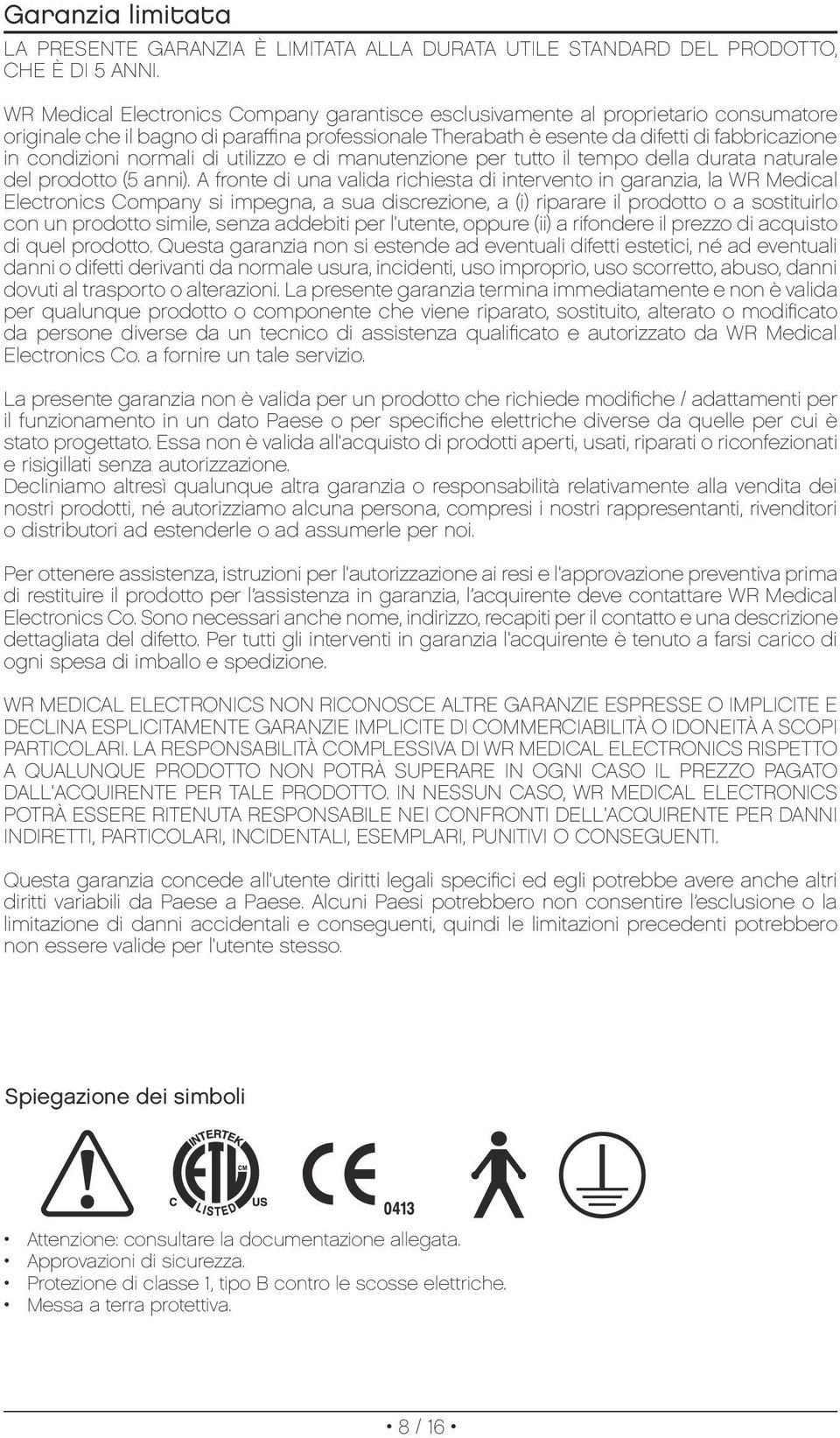 normali di utilizzo e di manutenzione per tutto il tempo della durata naturale del prodotto (5 anni).