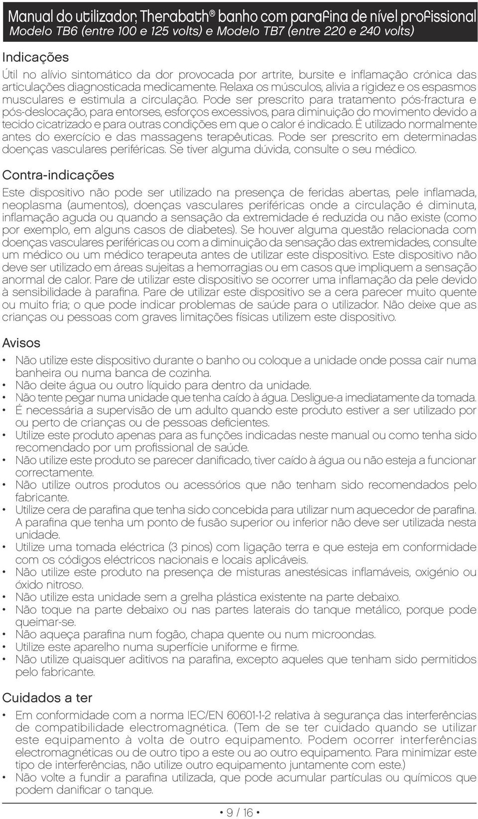 Pode ser prescrito para tratamento pós-fractura e pós-deslocação, para entorses, esforços excessivos, para diminuição do movimento devido a tecido cicatrizado e para outras condições em que o calor é