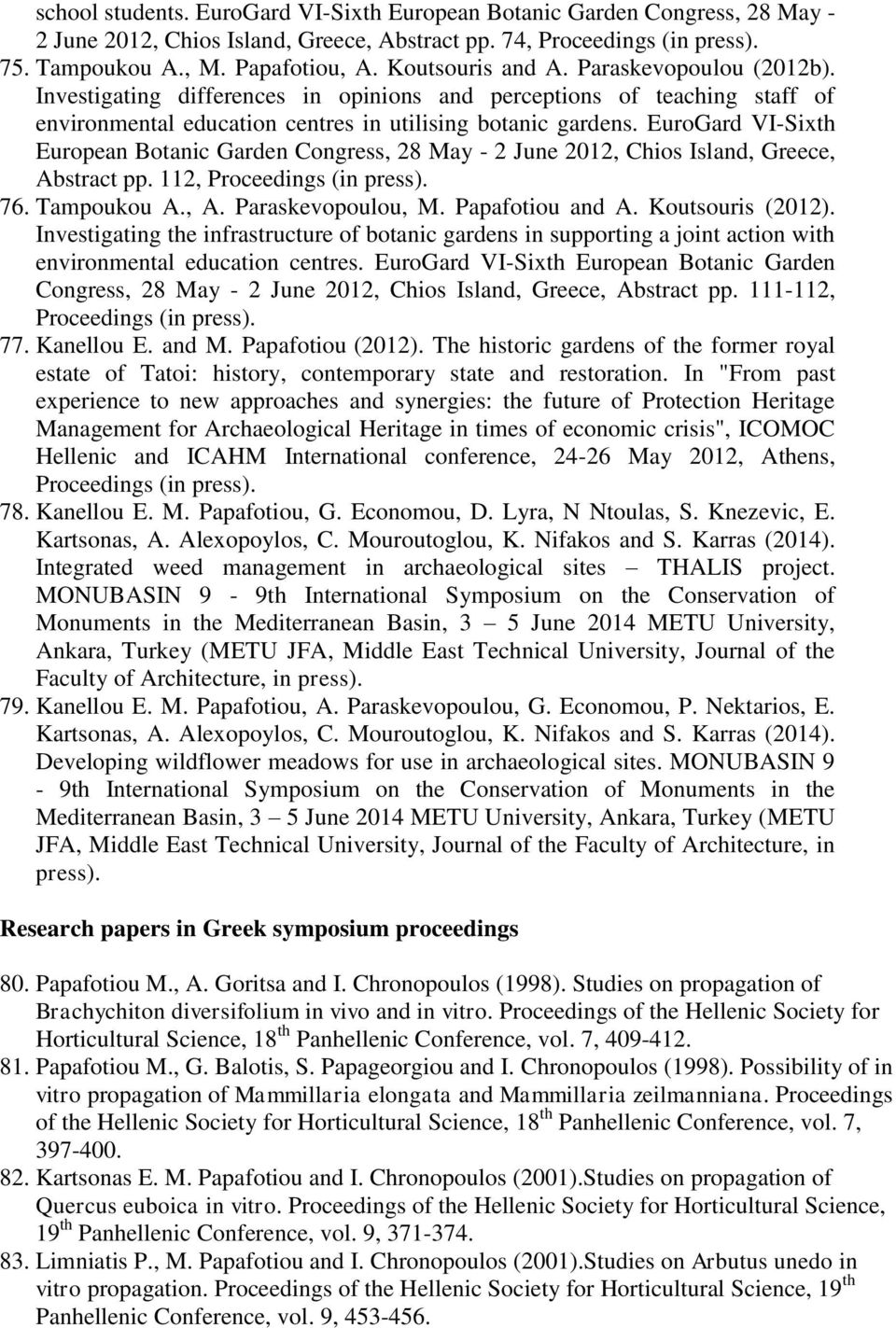 EuroGard VI-Sixth European Botanic Garden Congress, 28 May - 2 June 2012, Chios Island, Greece, Abstract pp. 112, Proceedings (in press). 76. Tampoukou A., A. Paraskevopoulou, M. Papafotiou and A.