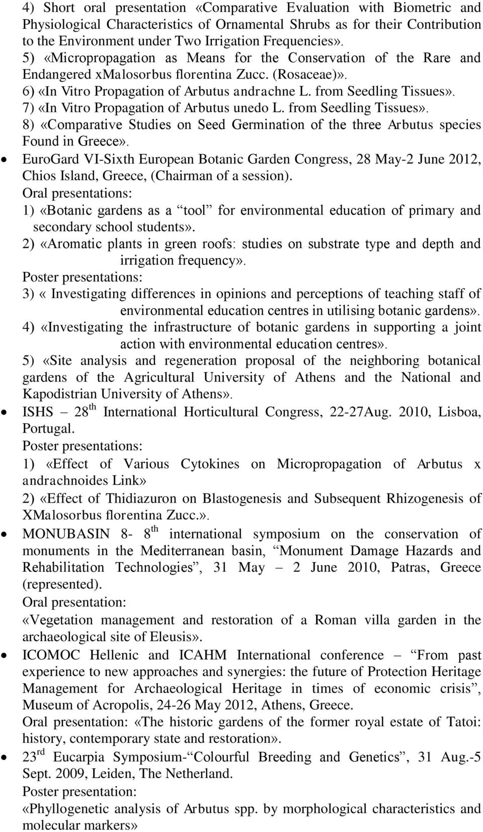 7) «In Vitro Propagation of Arbutus unedo L. from Seedling Tissues». 8) «Comparative Studies on Seed Germination of the three Arbutus species Found in Greece».