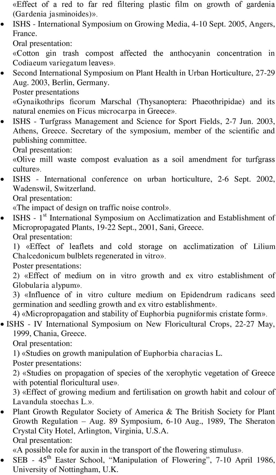 2003, Berlin, Germany. Poster presentations «Gynaikothrips ficorum Marschal (Thysanoptera: Phaeothripidae) and its natural enemies on Ficus microcarpa in Greece».