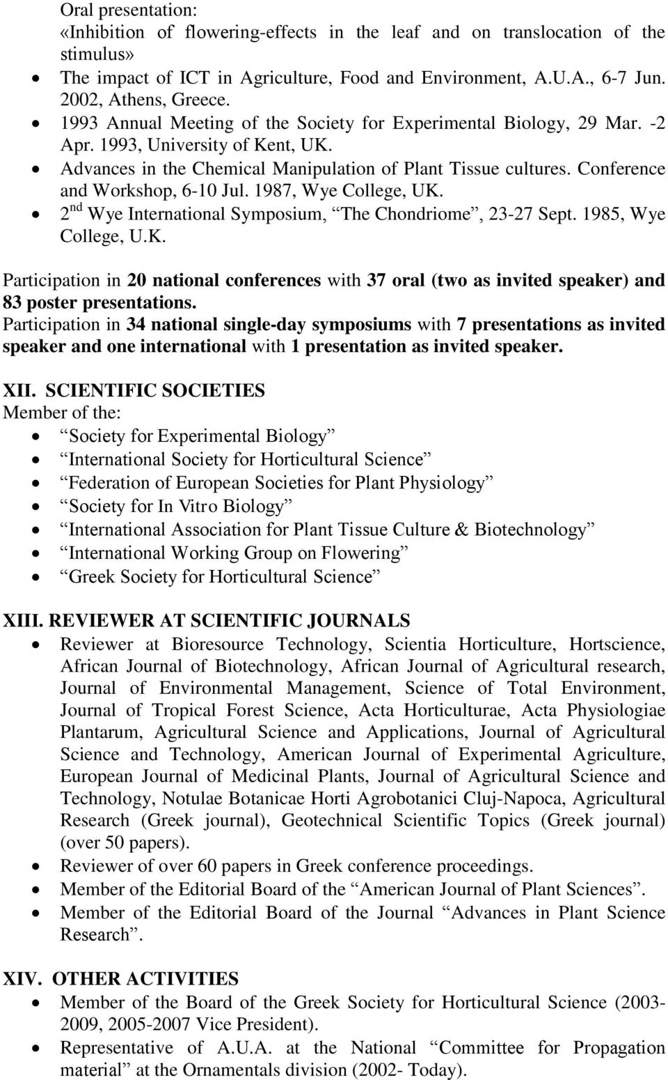 Conference and Workshop, 6-10 Jul. 1987, Wye College, UK. 2 nd Wye International Symposium, The Chondriome, 23-27 Sept. 1985, Wye College, U.K. Participation in 20 national conferences with 37 oral (two as invited speaker) and 83 poster presentations.