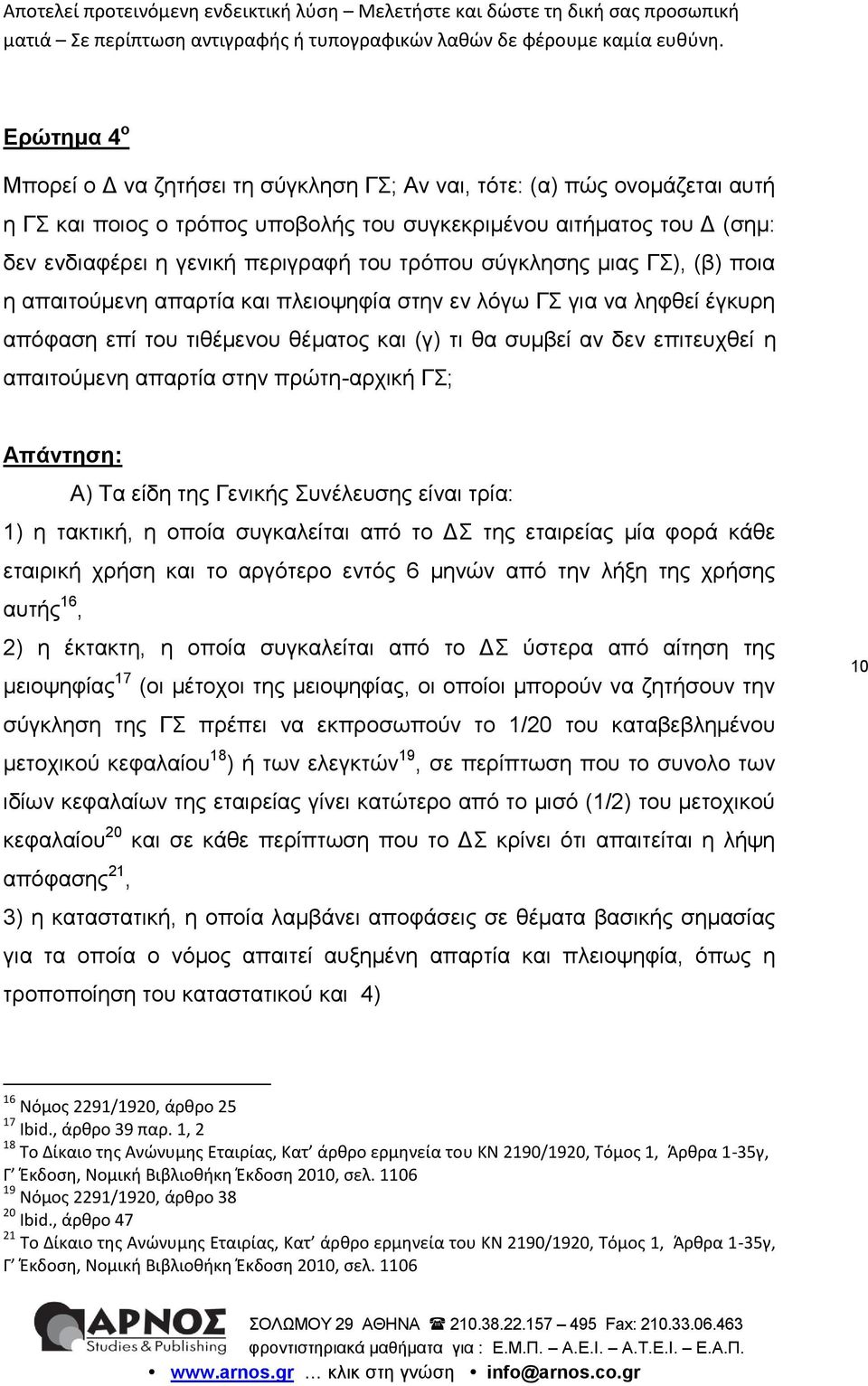 απαρτία στην πρώτη-αρχική ΓΣ; Απάντηση: Α) Τα είδη της Γενικής Συνέλευσης είναι τρία: 1) η τακτική, η οποία συγκαλείται από το ΔΣ της εταιρείας μία φορά κάθε εταιρική χρήση και το αργότερο εντός 6