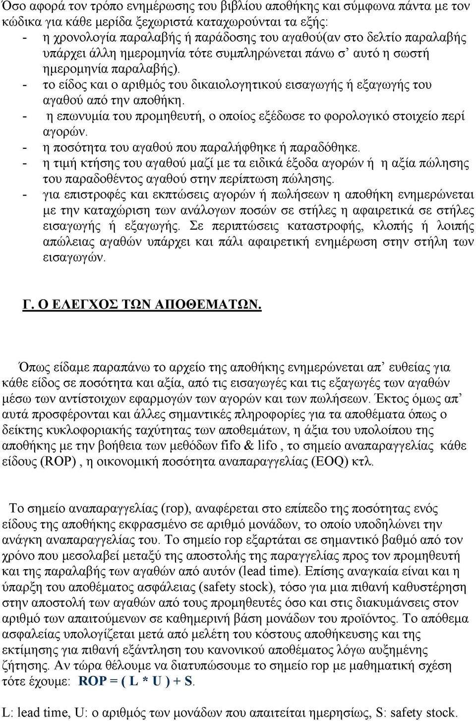 - η επωνυμία του προμηθευτή, ο οποίος εξέδωσε το φορολογικό στοιχείο περί αγορών. - η ποσότητα του αγαθού που παραλήφθηκε ή παραδόθηκε.