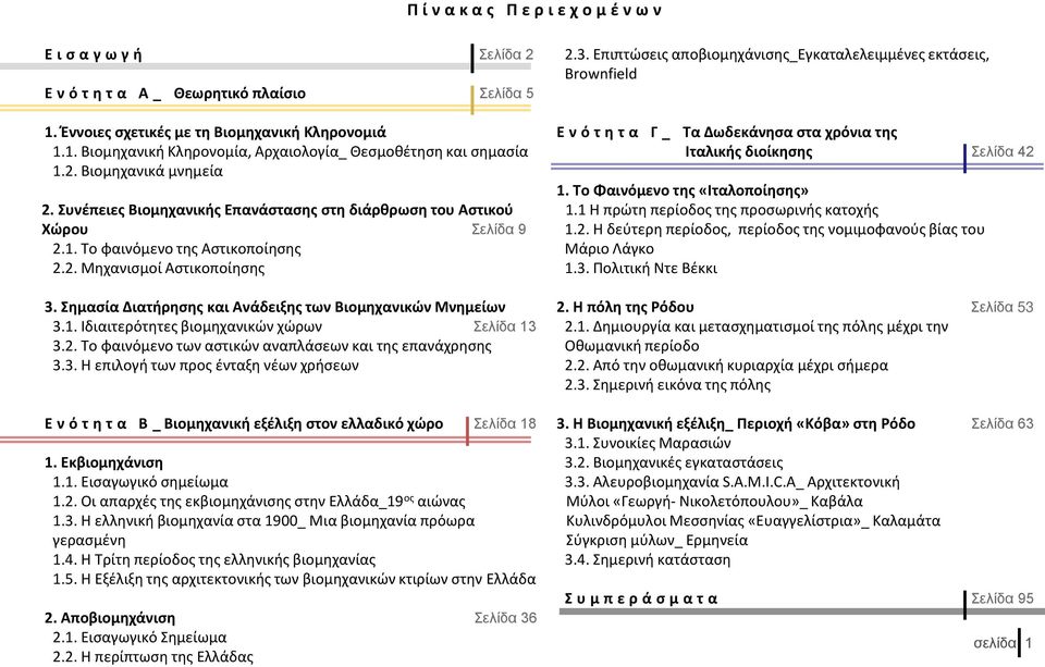 Σημασία Διατήρησης και Ανάδειξης των Βιομηχανικών Μνημείων 3.1. Ιδιαιτερότητες βιομηχανικών χώρων Σελίδα 13 3.2. Το φαινόμενο των αστικών αναπλάσεων και της επανάχρησης 3.3. Η επιλογή των προς ένταξη νέων χρήσεων Ε ν ό τ η τ α Β _ Βιομηχανική εξέλιξη στον ελλαδικό χώρο Σελίδα 18 1.