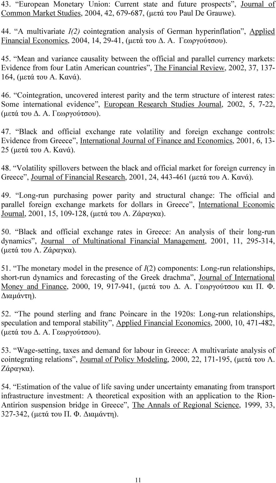 Mean and variance causality between the official and parallel currency markets: Evidence from four Latin American countries, The Financial Review, 2002, 37, 137-164, (μετά του Α. Κανά). 46.