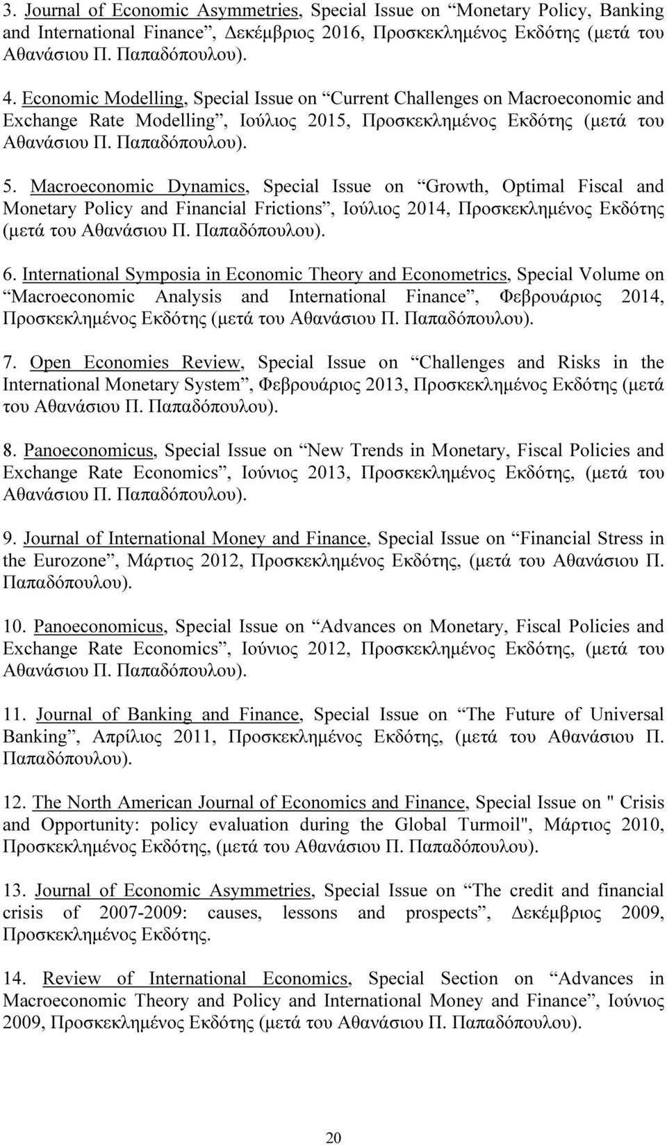 Macroeconomic Dynamics, Special Issue on Growth, Optimal Fiscal and Monetary Policy and Financial Frictions, Ιούλιος 2014, Προσκεκλημένος Εκδότης (μετά του Αθανάσιου Π. Παπαδόπουλου). 6.