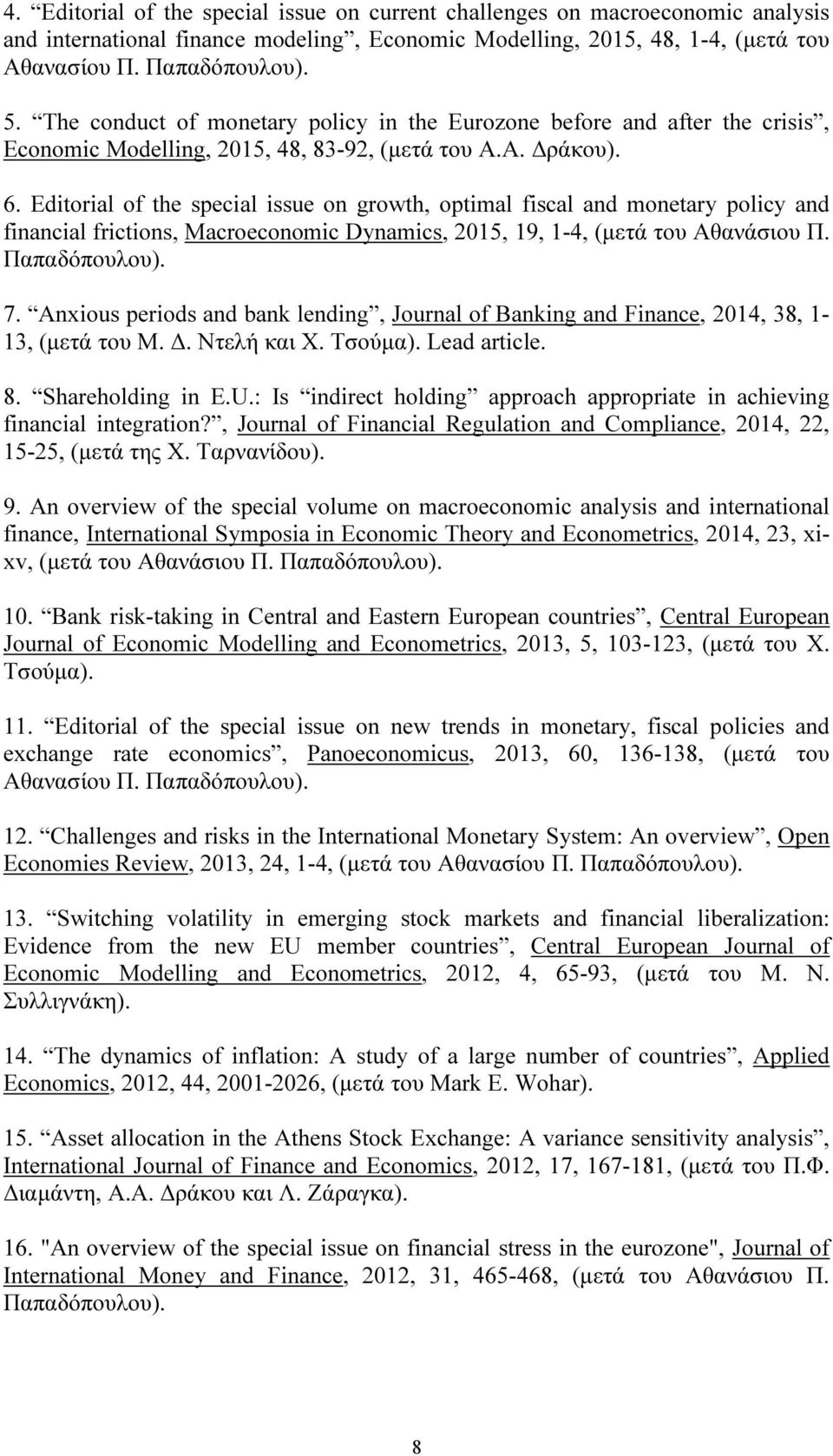 Editorial of the special issue on growth, optimal fiscal and monetary policy and financial frictions, Macroeconomic Dynamics, 2015, 19, 1-4, (μετά του Αθανάσιου Π. Παπαδόπουλου). 7.