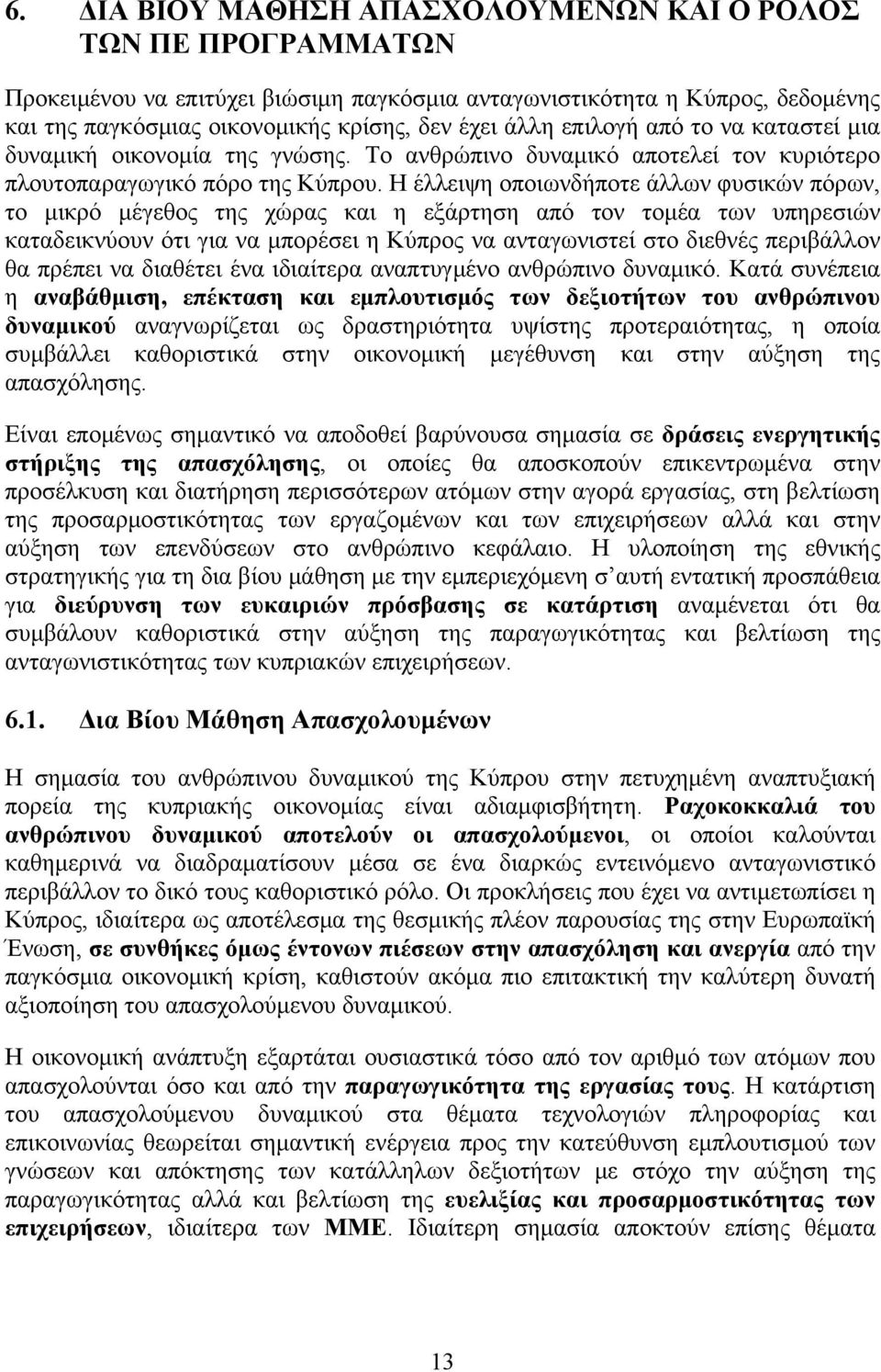 Η έλλειψη οποιωνδήποτε άλλων φυσικών πόρων, το μικρό μέγεθος της χώρας και η εξάρτηση από τον τομέα των υπηρεσιών καταδεικνύουν ότι για να μπορέσει η Κύπρος να ανταγωνιστεί στο διεθνές περιβάλλον θα