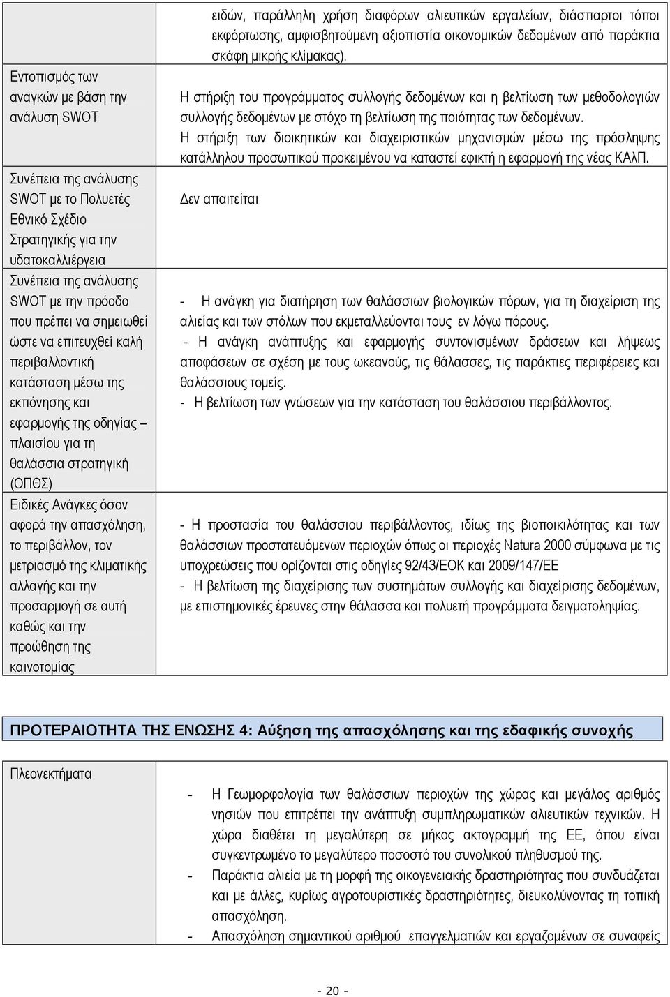 περιβάλλον, τον µετριασµό της κλιµατικής αλλαγής και την προσαρµογή σε αυτή καθώς και την προώθηση της καινοτοµίας ειδών, παράλληλη χρήση διαφόρων αλιευτικών εργαλείων, διάσπαρτοι τόποι εκφόρτωσης,