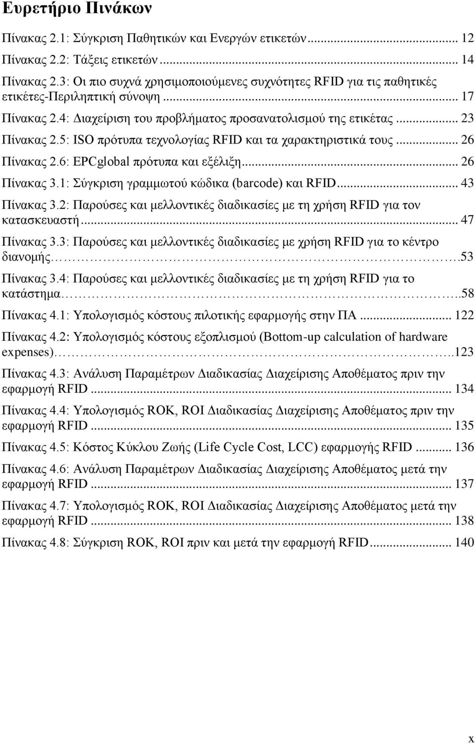 5: ISO πρότυπα τεχνολογίας RFID και τα χαρακτηριστικά τους... 26 Πίνακας 2.6: EPCglobal πρότυπα και εξέλιξη... 26 Πίνακας 3.1: Σύγκριση γραμμωτού κώδικα (barcode) και RFID... 43 Πίνακας 3.