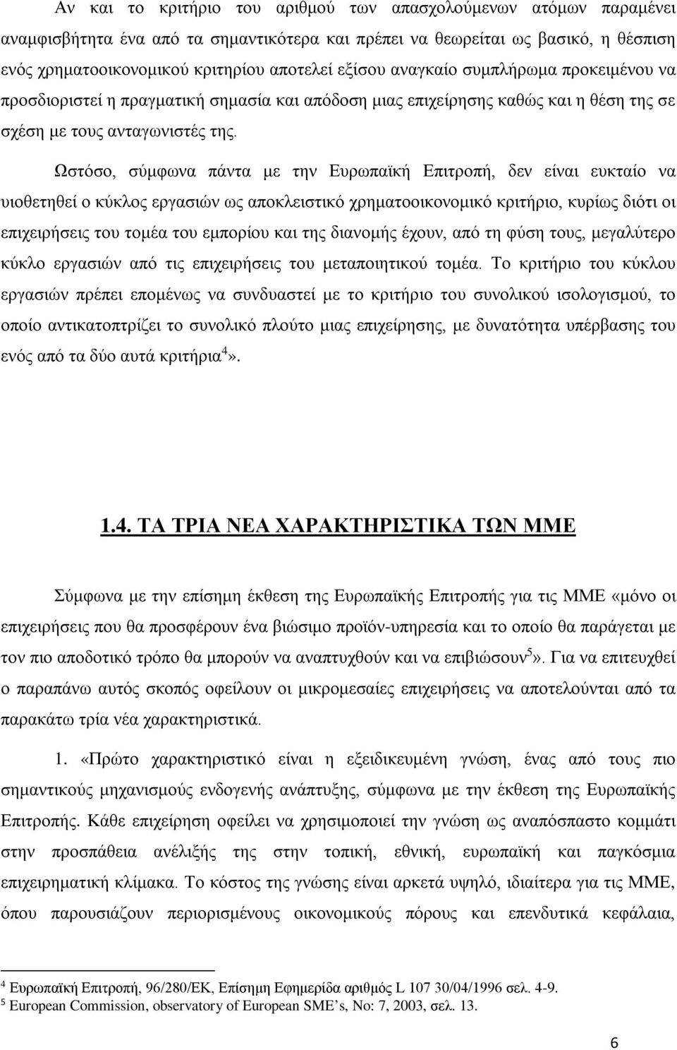 Ωστόσο, σύμφωνα πάντα με την Ευρωπαϊκή Επιτροπή, δεν είναι ευκταίο να υιοθετηθεί ο κύκλος εργασιών ως αποκλειστικό χρηματοοικονομικό κριτήριο, κυρίως διότι οι επιχειρήσεις του τομέα του εμπορίου και