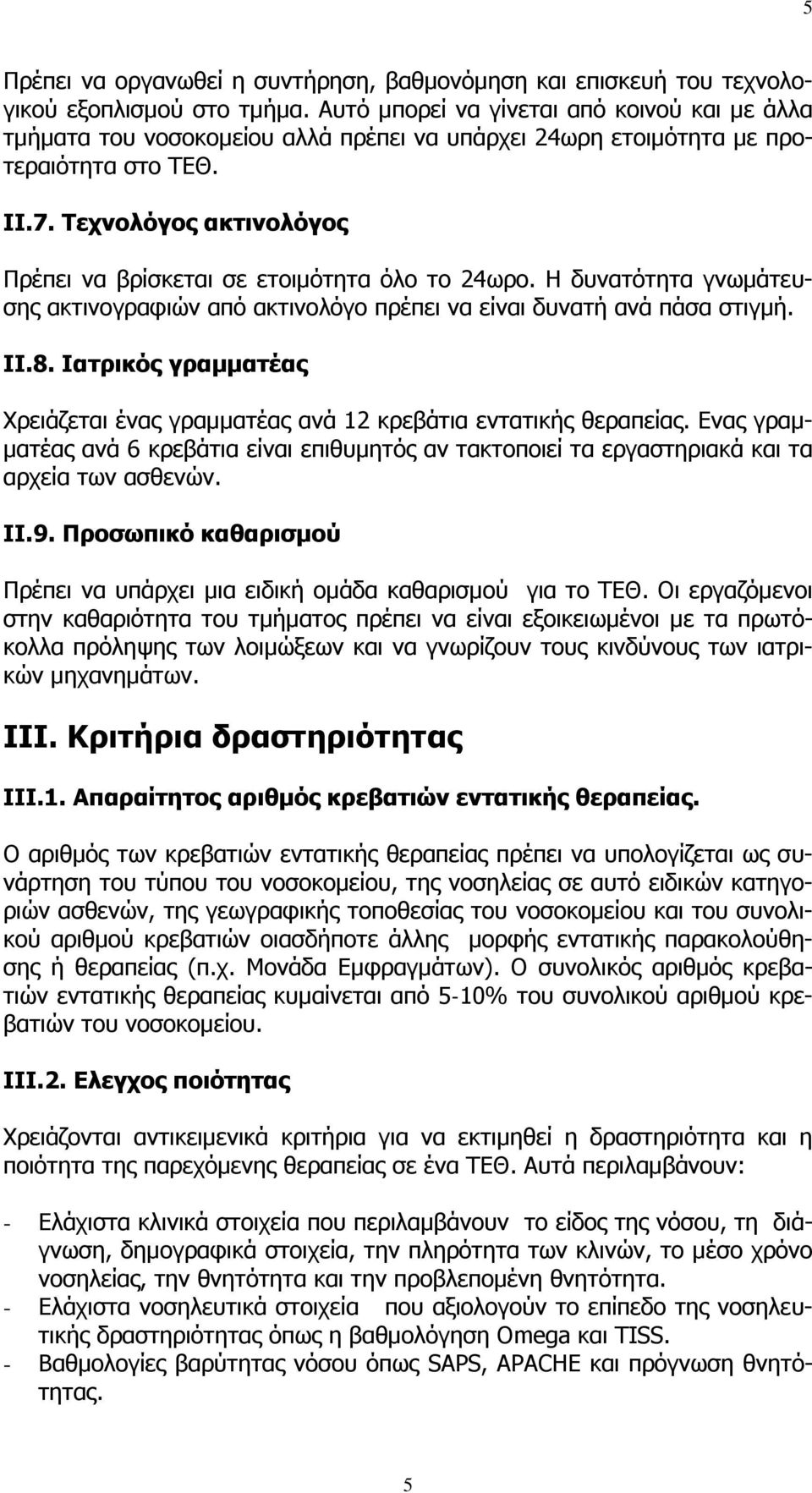 Τεχνολόγος ακτινολόγος Πρέπει να βρίσκεται σε ετοιμότητα όλο το 24ωρο. Η δυνατότητα γνωμάτευσης ακτινογραφιών από ακτινολόγο πρέπει να είναι δυνατή ανά πάσα στιγμή. II.8.