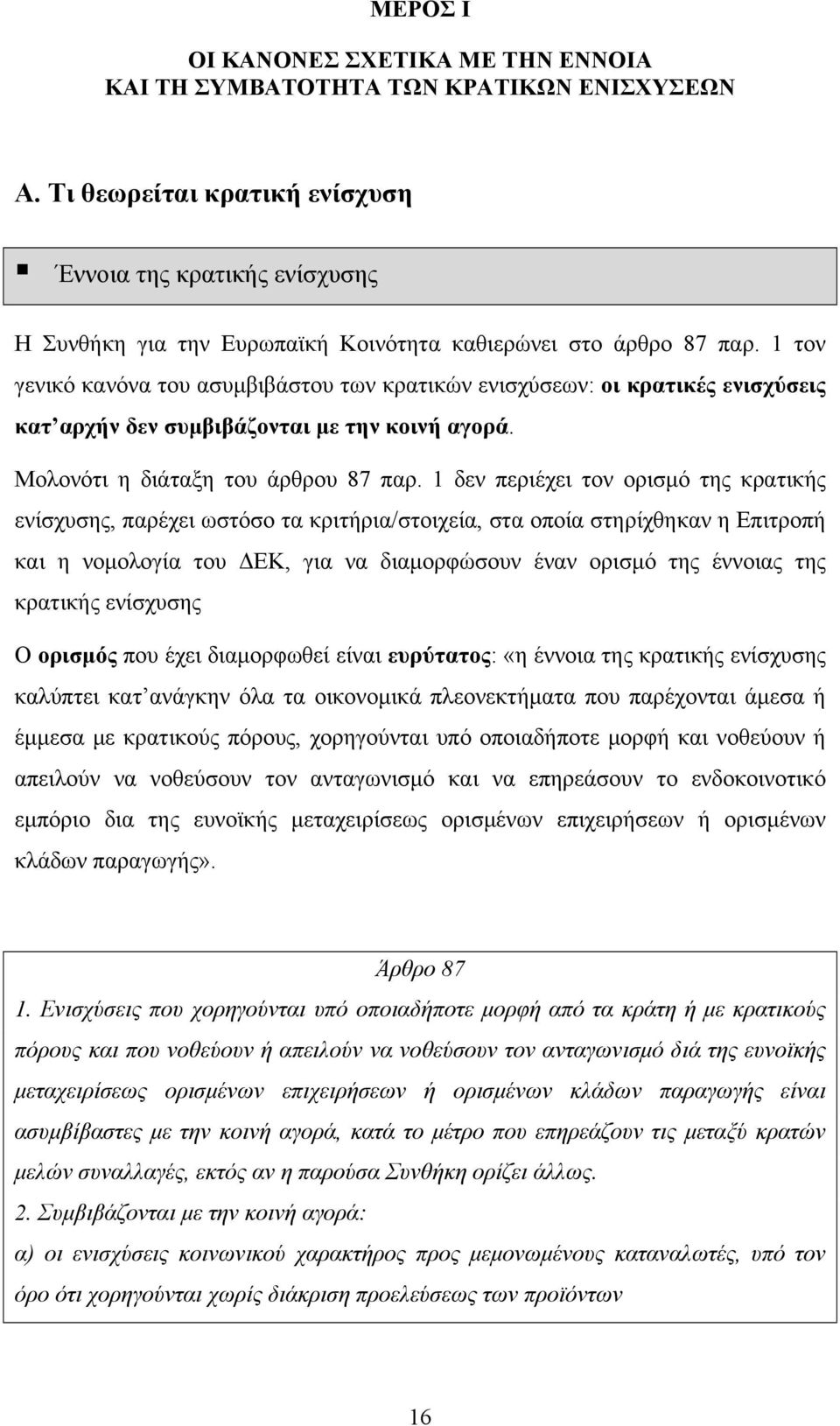 1 τον γενικό κανόνα του ασυµβιβάστου των κρατικών ενισχύσεων: οι κρατικές ενισχύσεις κατ αρχήν δεν συµβιβάζονται µε την κοινή αγορά. Μολονότι η διάταξη του άρθρου 87 παρ.