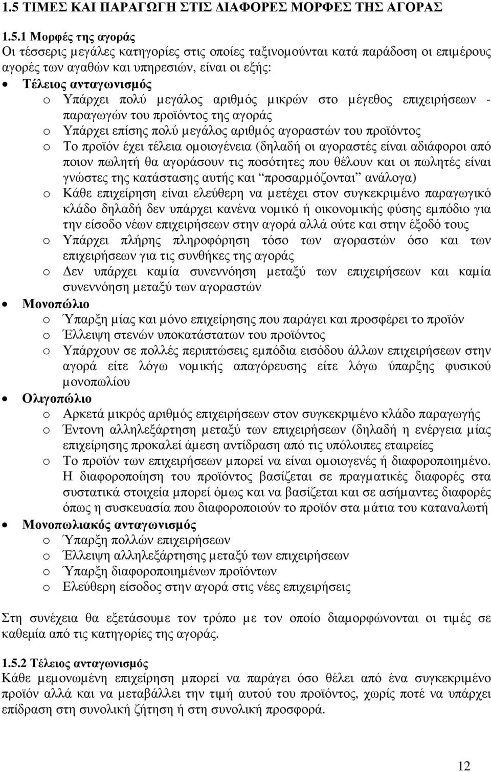 Το προϊόν έχει τέλεια οµοιογένεια (δηλαδή οι αγοραστές είναι αδιάφοροι από ποιον πωλητή θα αγοράσουν τις ποσότητες που θέλουν και οι πωλητές είναι γνώστες της κατάστασης αυτής και προσαρµόζονται