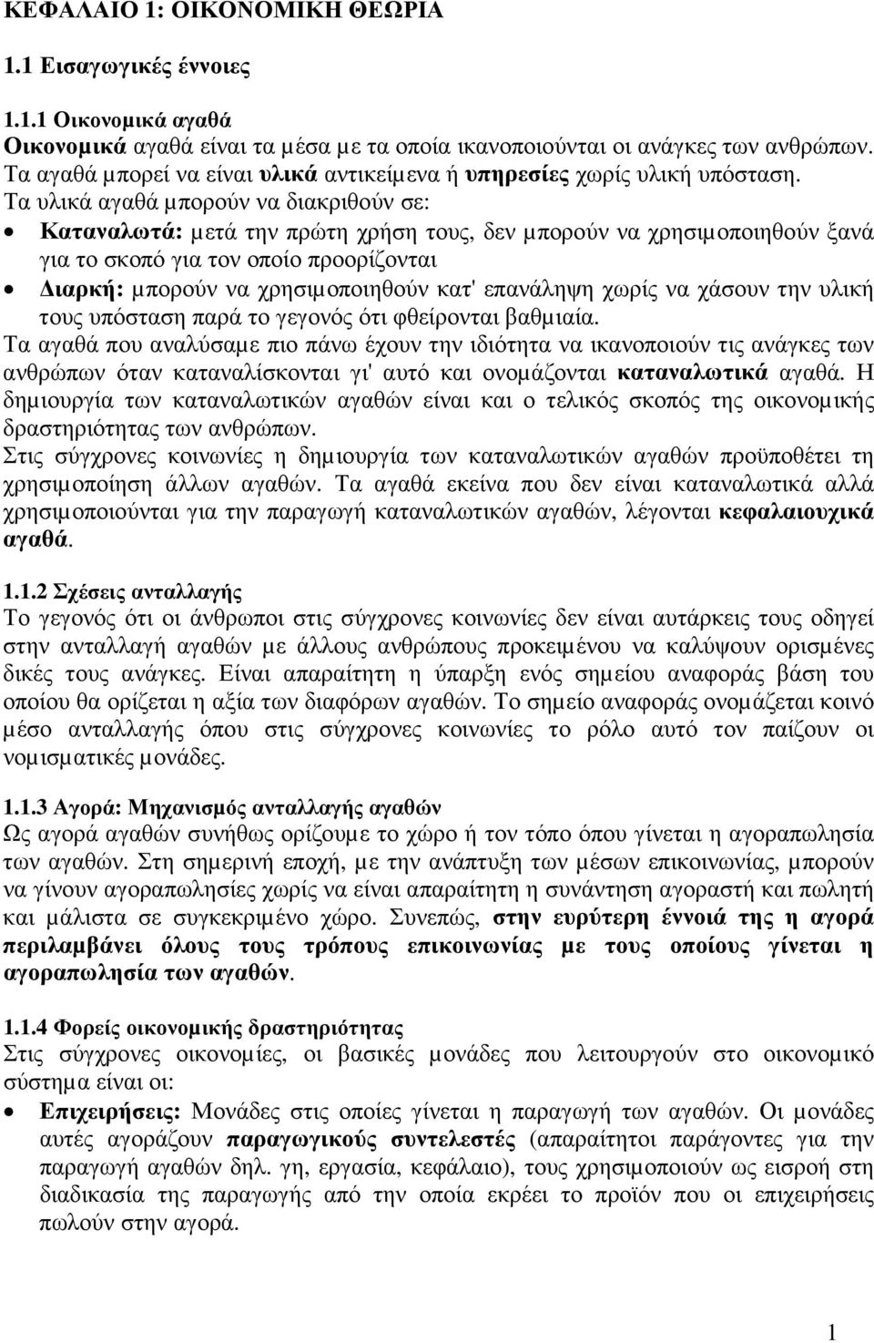 Τα υλικά αγαθά µπορούν να διακριθούν σε: Καταναλωτά: µετά την πρώτη χρήση τους, δεν µπορούν να χρησιµοποιηθούν ξανά για το σκοπό για τον οποίο προορίζονται ιαρκή: µπορούν να χρησιµοποιηθούν κατ'