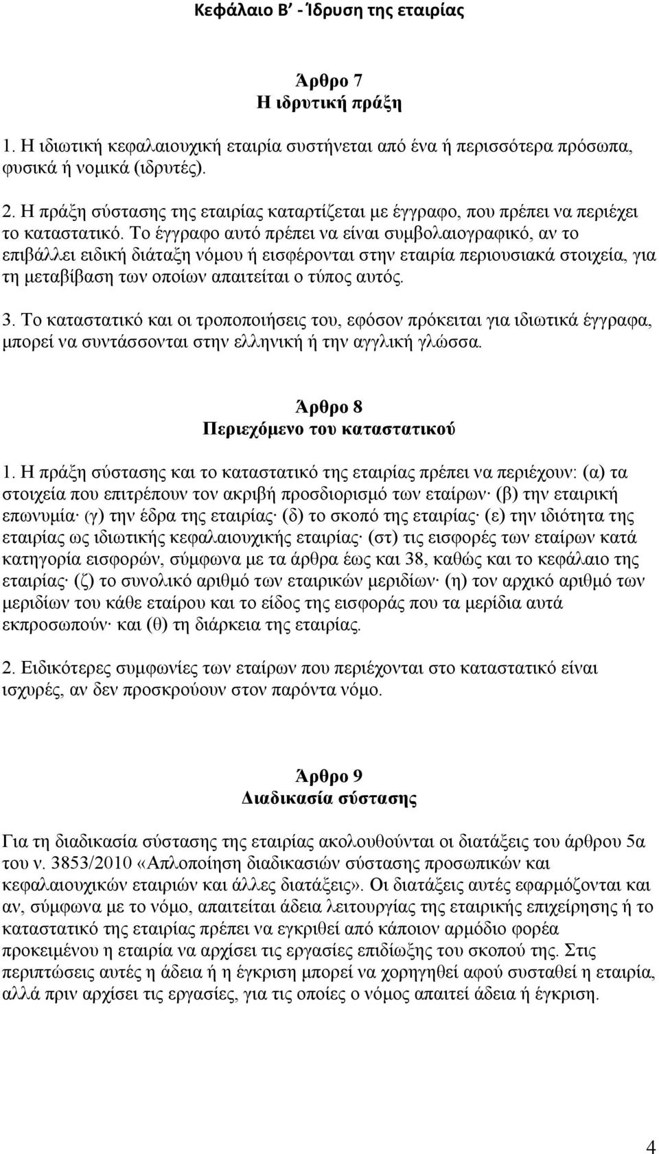 Το έγγραφο αυτό πρέπει να είναι συμβολαιογραφικό, αν το επιβάλλει ειδική διάταξη νόμου ή εισφέρονται στην εταιρία περιουσιακά στοιχεία, για τη μεταβίβαση των οποίων απαιτείται ο τύπος αυτός. 3.