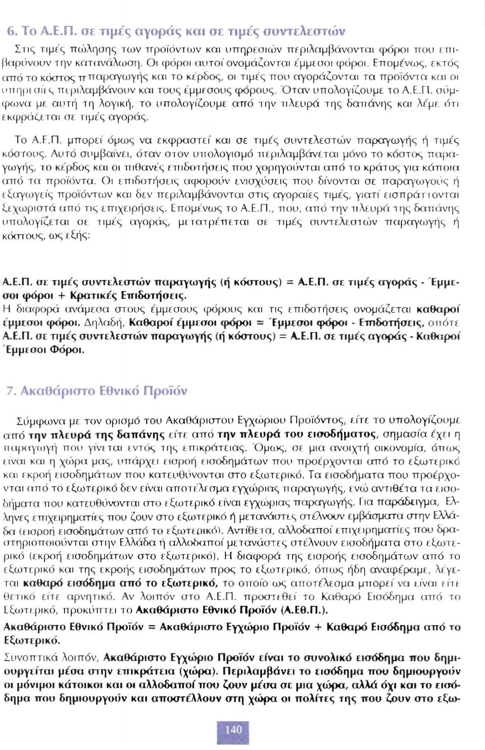 σύμφωνα με αυτή τη λογική, το υπολογίζουμε από την πλευρά της δαπάνης και λέμε ότι εκφράζεται σε τιμές αγοράς. Το Α.Ε.Π. μπορεί όμως να εκφραστεί και σε τιμές συντελεστών παραγωγής ή τιμές κόστους.