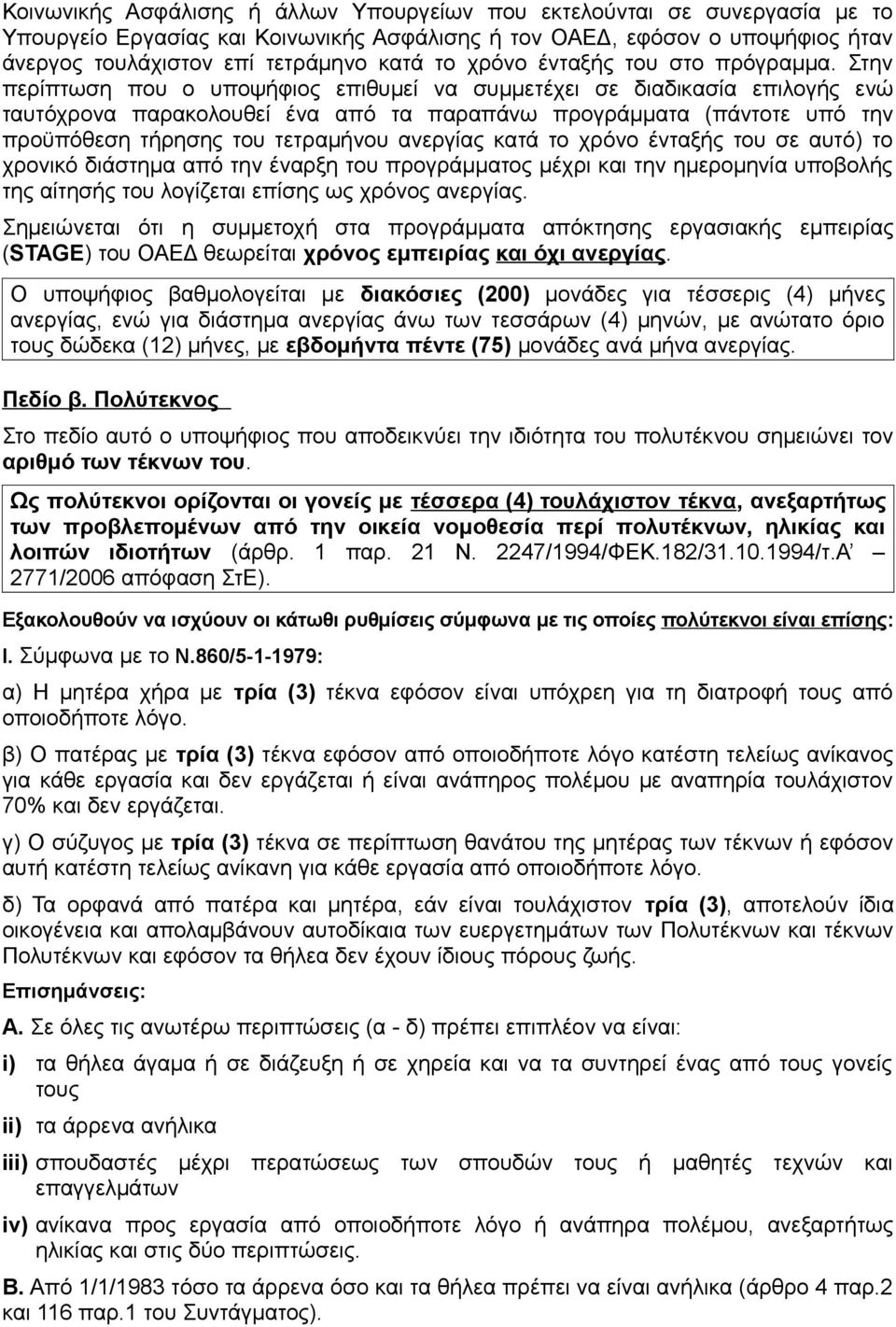 Στην περίπτωση που ο υποψήφιος επιθυμεί να συμμετέχει σε διαδικασία επιλογής ενώ ταυτόχρονα παρακολουθεί ένα από τα παραπάνω προγράμματα (πάντοτε υπό την προϋπόθεση τήρησης του τετραμήνου ανεργίας