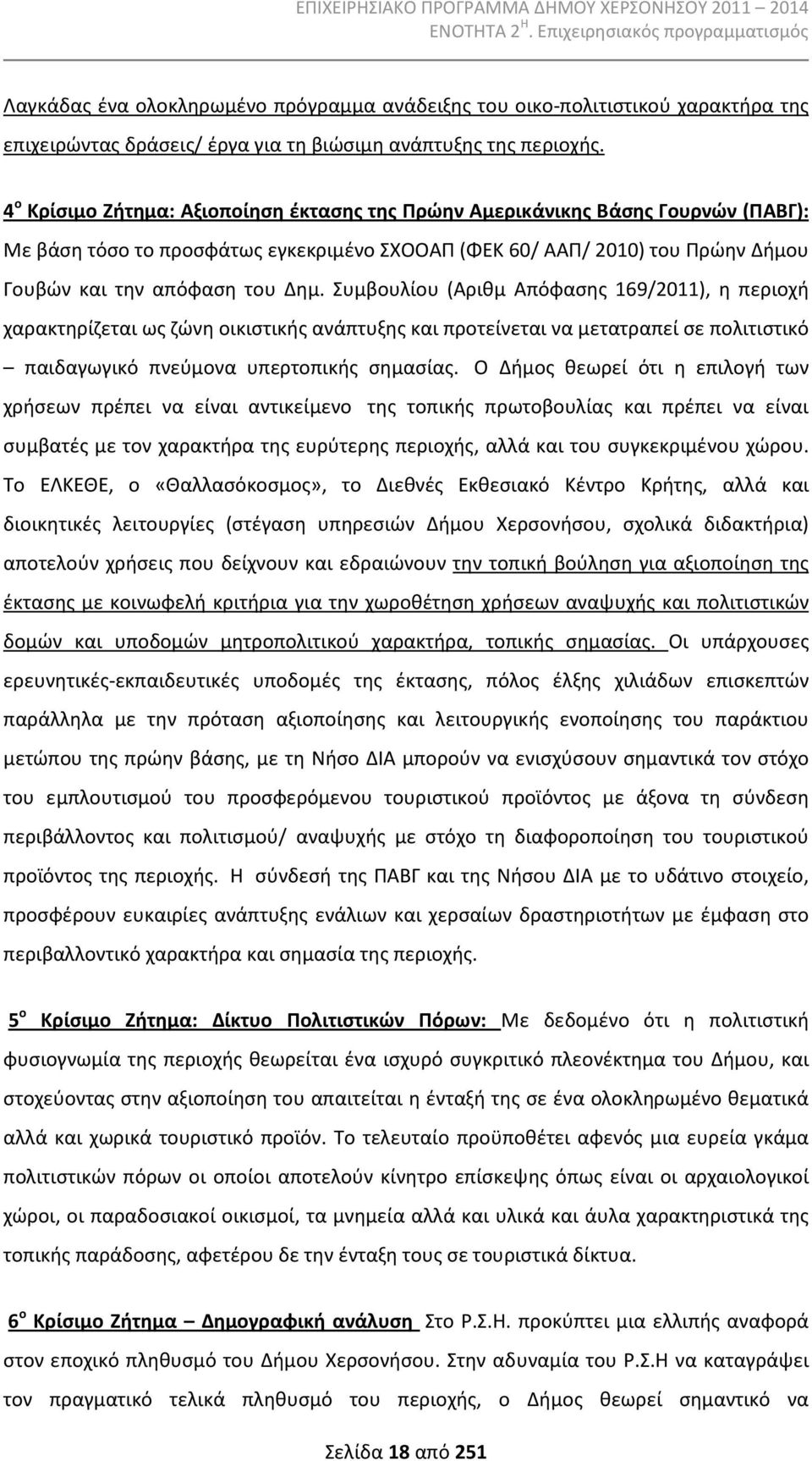 Συμβουλίου (Αριθμ Απόφασης 169/2011), η περιοχή χαρακτηρίζεται ως ζώνη οικιστικής ανάπτυξης και προτείνεται να μετατραπεί σε πολιτιστικό παιδαγωγικό πνεύμονα υπερτοπικής σημασίας.