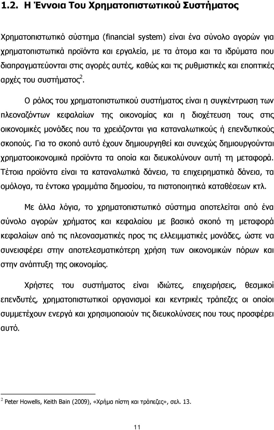 Ο ρόλος του χρηματοπιστωτικού συστήματος είναι η συγκέντρωση των πλεοναζόντων κεφαλαίων της οικονομίας και η διοχέτευση τους στις οικονομικές μονάδες που τα χρειάζονται για καταναλωτικούς ή