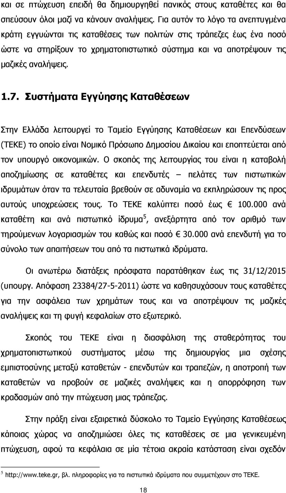 Συστήματα Εγγύησης Καταθέσεων Στην Ελλάδα λειτουργεί το Ταμείο Εγγύησης Καταθέσεων και Επενδύσεων (ΤΕΚΕ) το οποίο είναι Νομικό Πρόσωπο Δημοσίου Δικαίου και εποπτεύεται από τον υπουργό οικονομικών.