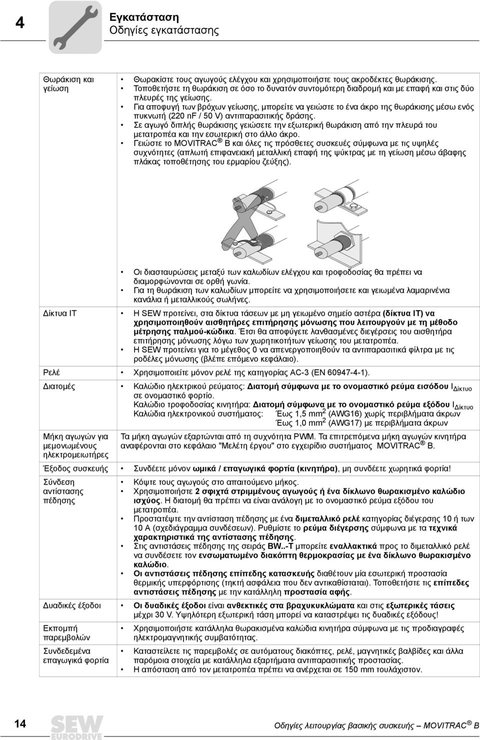 Για αποφυγή των βρόχων γείωσης, µπορείτε να γειώστε το ένα άκρο της θωράκισης µέσω ενός πυκνωτή (220 nf / 50 V) αντιπαρασιτικής δράσης.