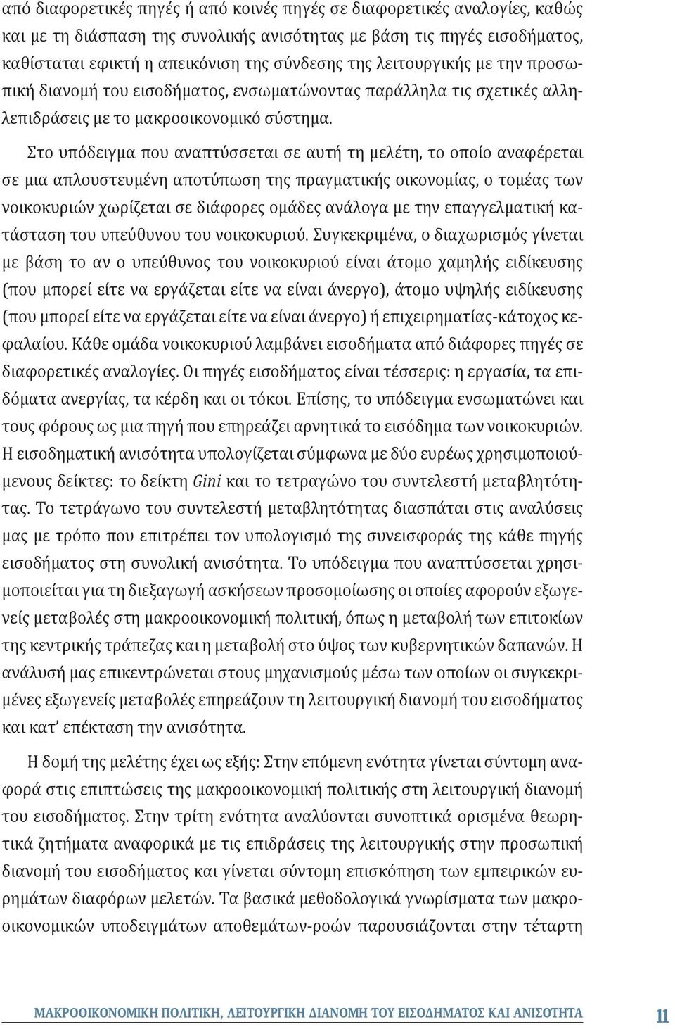 Στο υπόδειγμα που αναπτύσσεται σε αυτή τη μελέτη, το οποίο αναφέρεται σε μια απλουστευμένη αποτύπωση της πραγματικής οικονομίας, ο τομέας των νοικοκυριών χωρίζεται σε διάφορες ομάδες ανάλογα με την