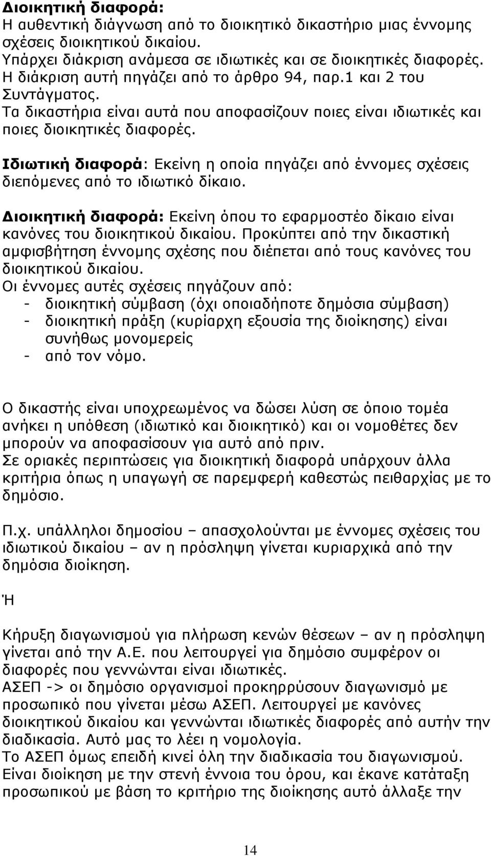 Ιδιωτική διαφορά: Εκείνη η οποία πηγάζει από έννοµες σχέσεις διεπόµενες από το ιδιωτικό δίκαιο. ιοικητική διαφορά: Εκείνη όπου το εφαρµοστέο δίκαιο είναι κανόνες του διοικητικού δικαίου.