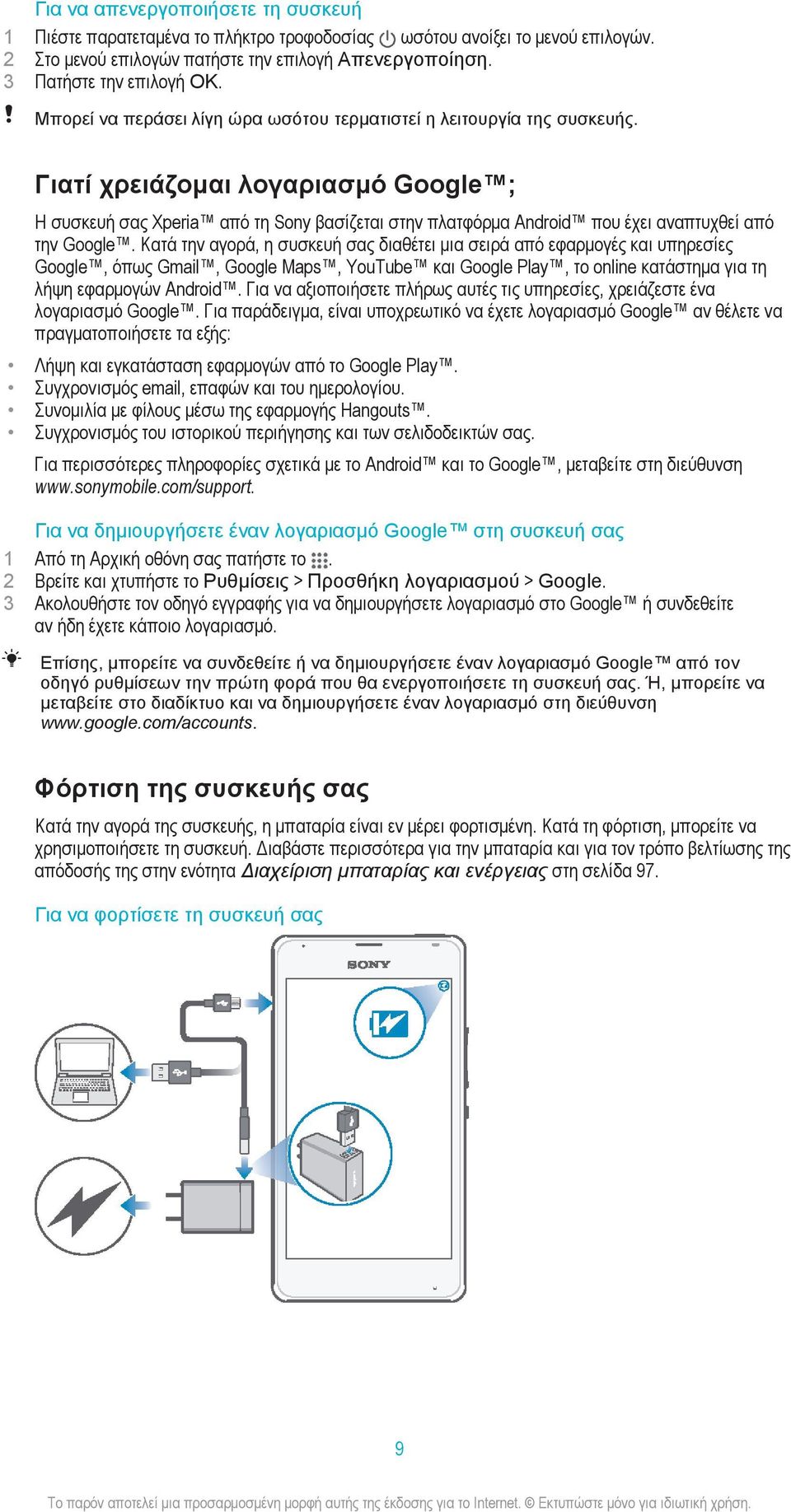 Γιατί χρειάζομαι λογαριασμό Google ; Η συσκευή σας Xperia από τη Sony βασίζεται στην πλατφόρμα Android που έχει αναπτυχθεί από την Google.